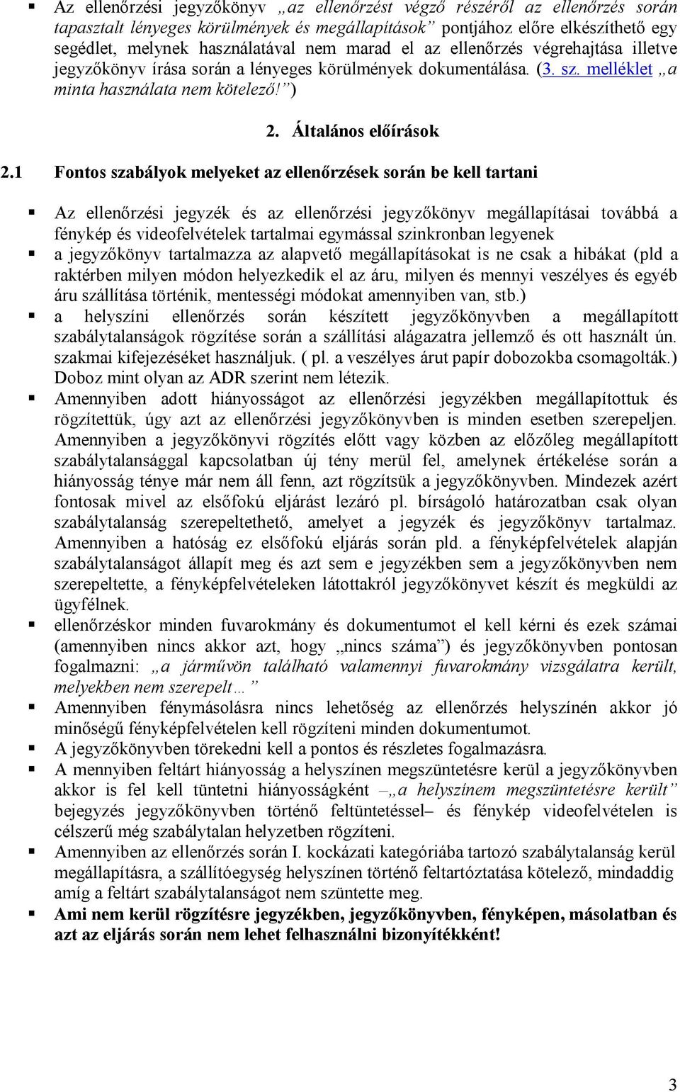 1 Fontos szabályok melyeket az ellenőrzések során be kell tartani Az ellenőrzési jegyzék és az ellenőrzési jegyzőkönyv megállapításai továbbá a fénykép és videofelvételek tartalmai egymással