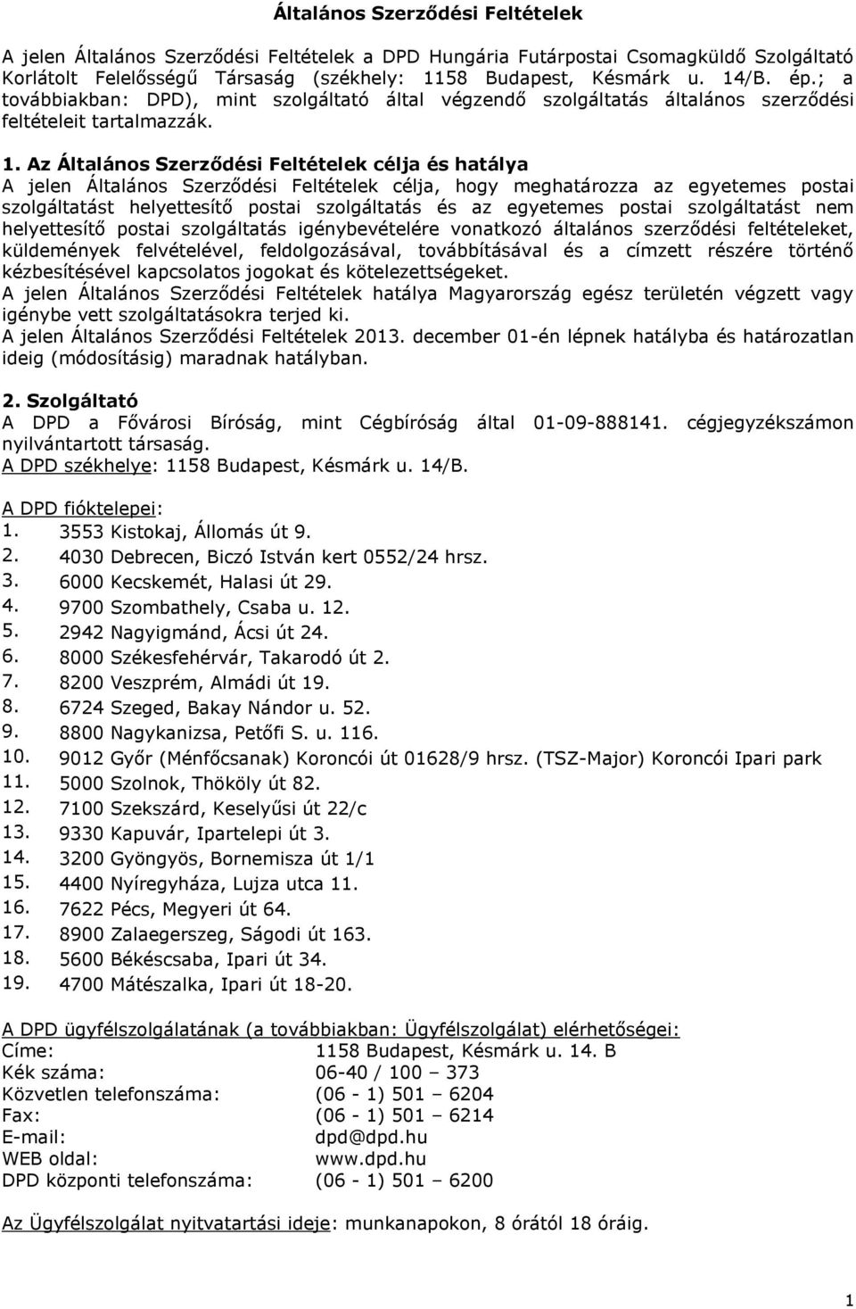 Az Általános Szerződési Feltételek célja és hatálya A jelen Általános Szerződési Feltételek célja, hogy meghatározza az egyetemes postai szolgáltatást helyettesítő postai szolgáltatás és az egyetemes