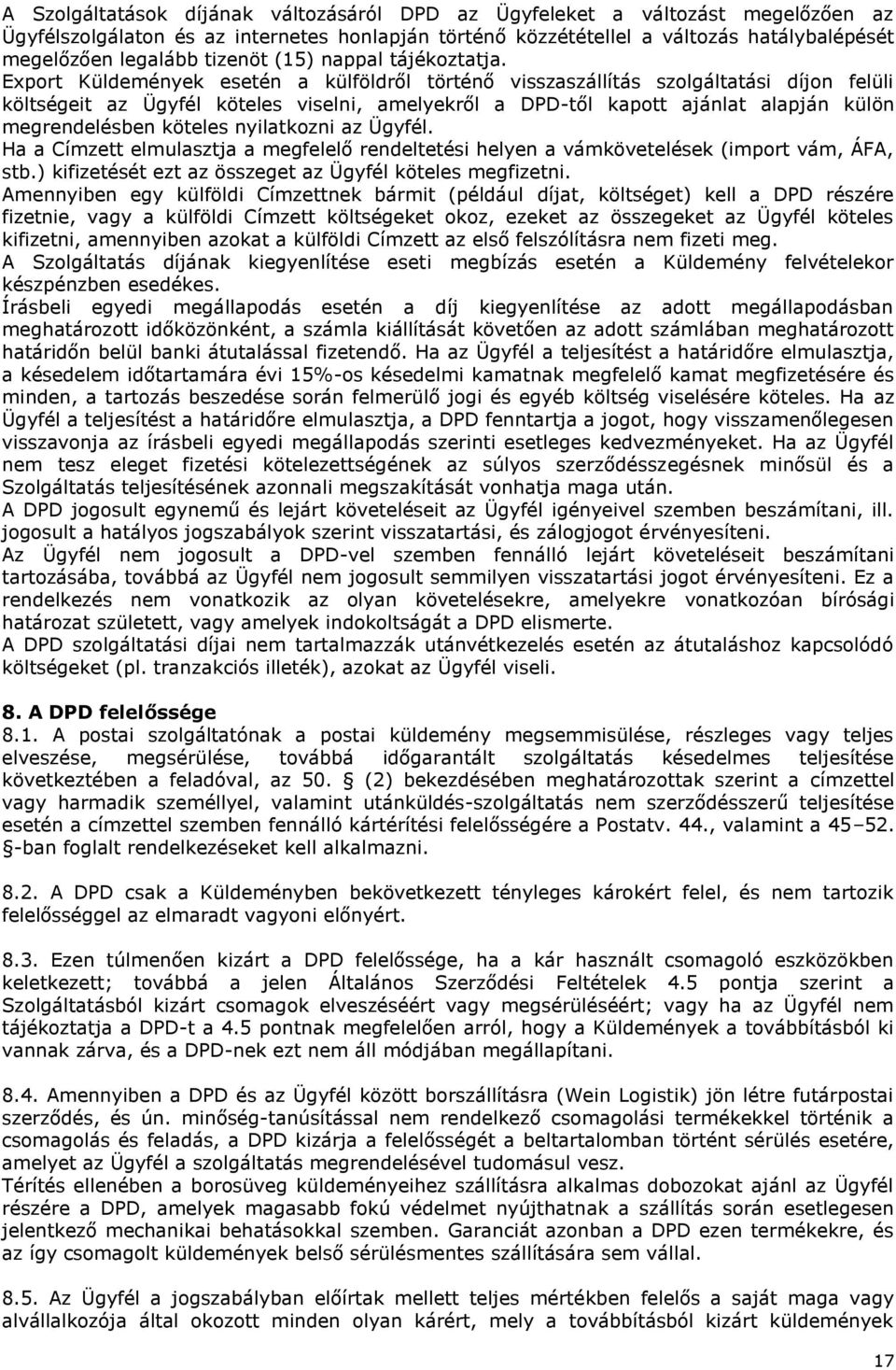Export Küldemények esetén a külföldről történő visszaszállítás szolgáltatási díjon felüli költségeit az Ügyfél köteles viselni, amelyekről a DPD-től kapott ajánlat alapján külön megrendelésben