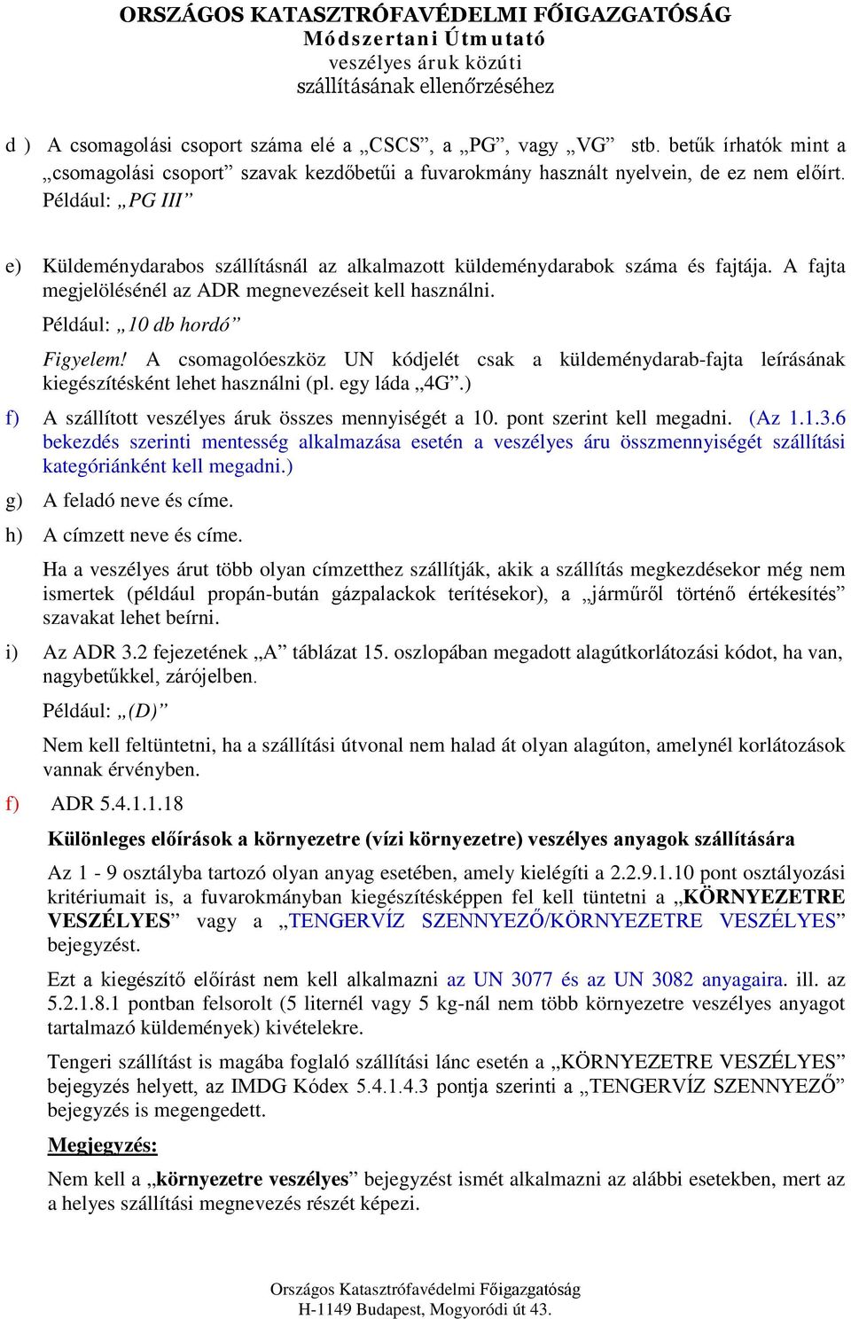 A csomagolóeszköz UN kódjelét csak a küldeménydarab-fajta leírásának kiegészítésként lehet használni (pl. egy láda 4G.) f) A szállított veszélyes áruk összes mennyiségét a 10.