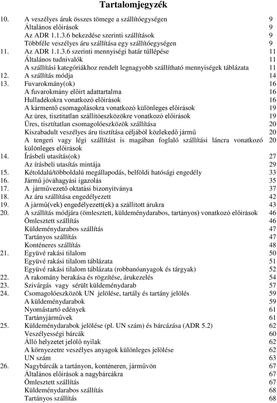 6 szerinti mennyiségi határ túllépése 11 Általános tudnivalók 11 A szállítási kategóriákhoz rendelt legnagyobb szállítható mennyiségek táblázata 11 12. A szállítás módja 14 13.