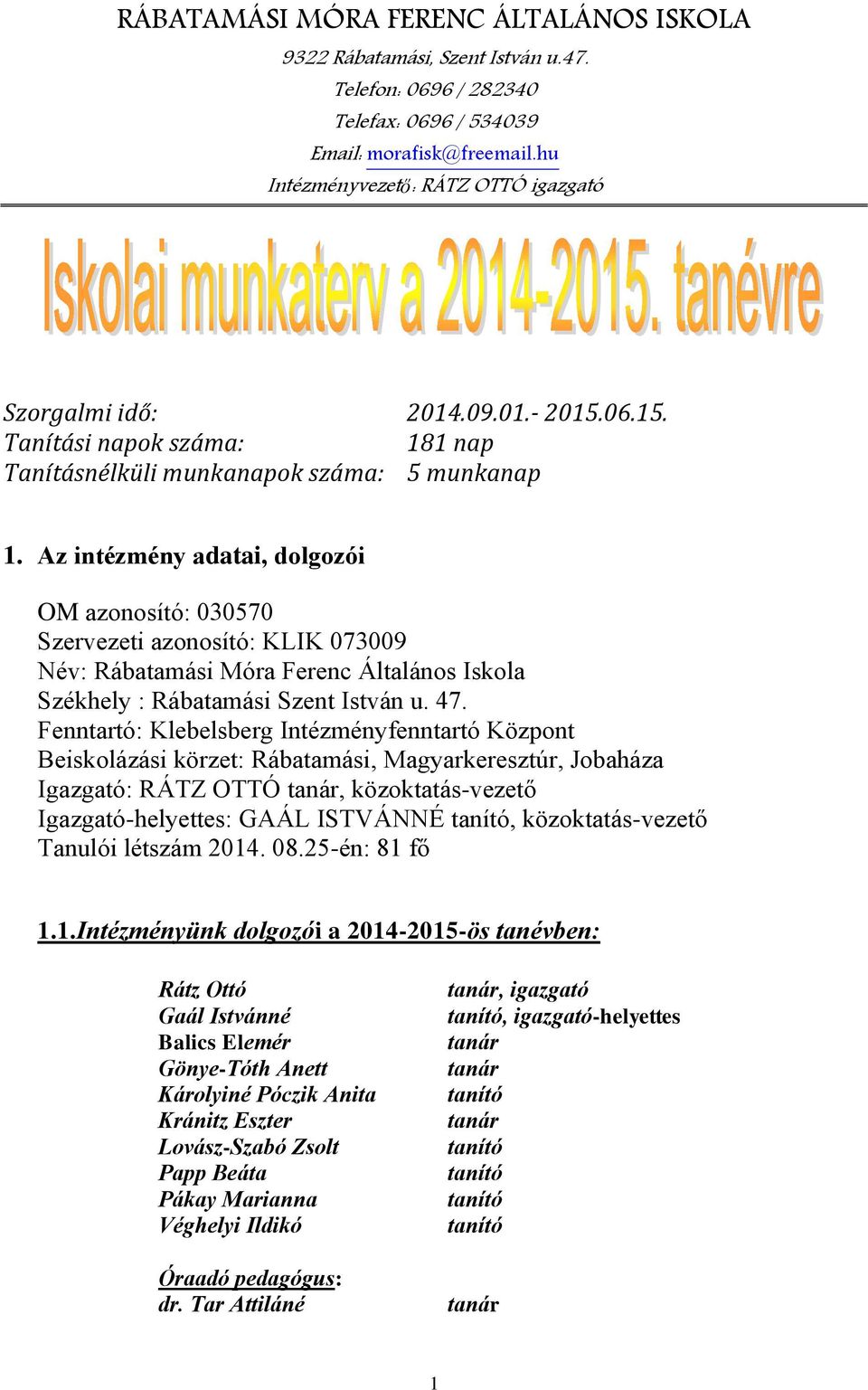 Az intézmény adatai, dolgozói OM azonosító: 030570 Szervezeti azonosító: KLIK 073009 Név: Rábatamási Móra Ferenc Általános Iskola Székhely : Rábatamási Szent István u. 47.