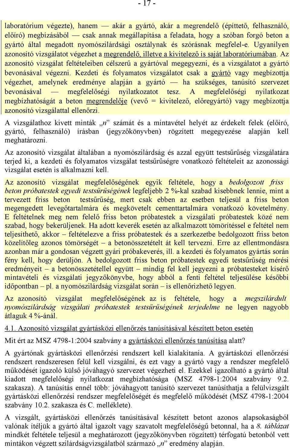 Az azonosító vizsgálat feltételeiben célszerű a gyártóval megegyezni, és a vizsgálatot a gyártó bevonásával végezni.