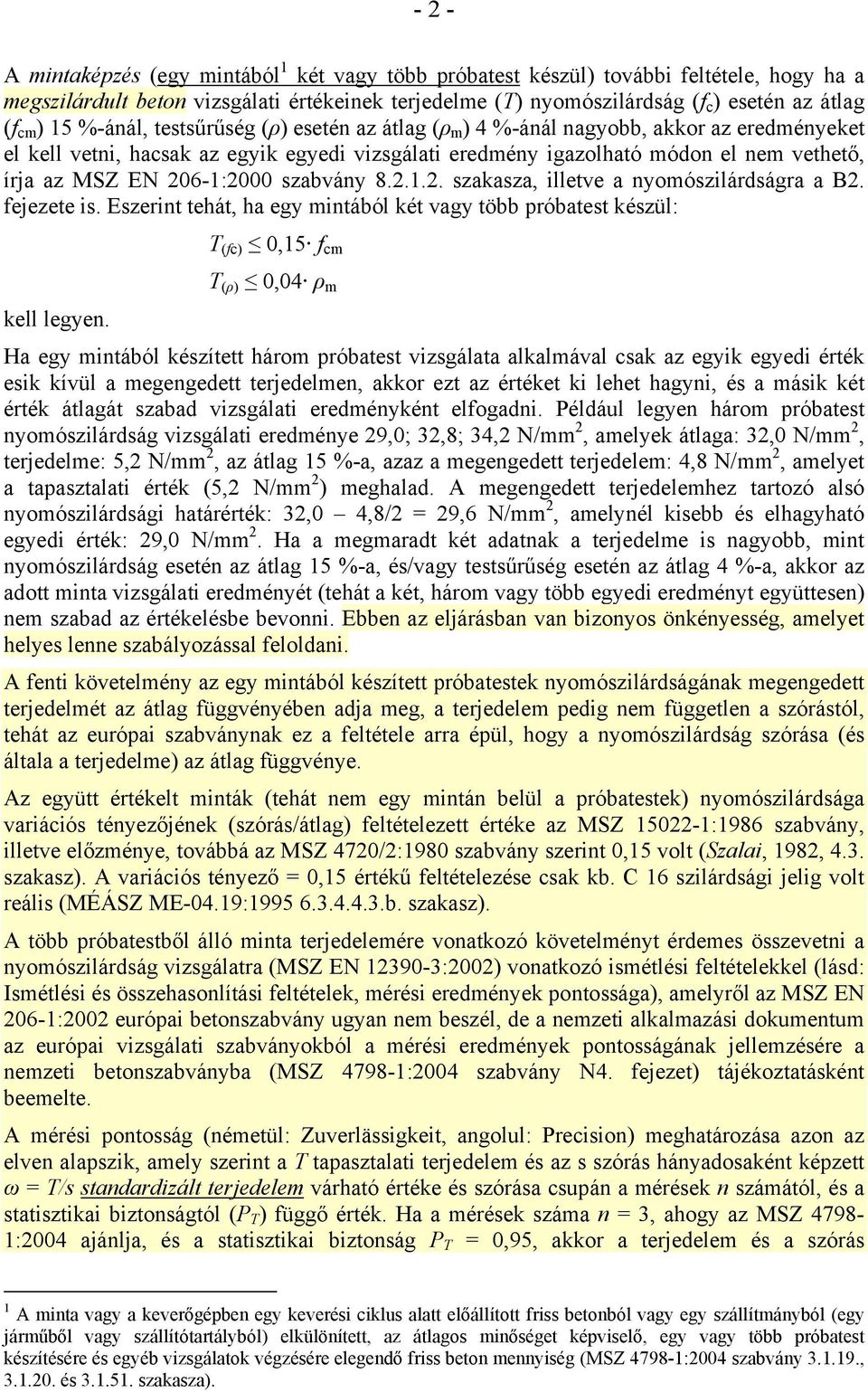 206-1:2000 szabvány 8.2.1.2. szakasza, illetve a nyomószilárdságra a B2. fejezete is. Eszerint tehát, ha egy mintából két vagy több próbatest készül: T (fc) 0,15 f cm T (ρ) 0,04 ρ m kell legyen.