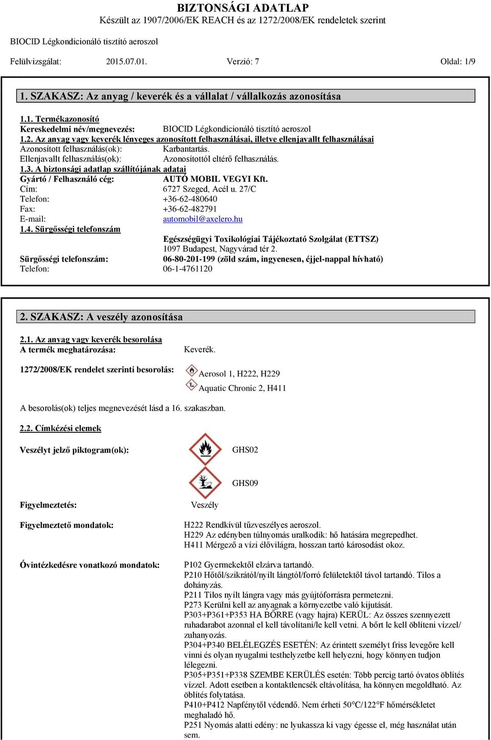 Ellenjavallt felhasználás(ok): Azonosítottól eltérő felhasználás. 1.3. A biztonsági adatlap szállítójának adatai Gyártó / Felhasználó cég: AUTÓ MOBIL VEGYI Kft. Cím: 6727 Szeged, Acél u.