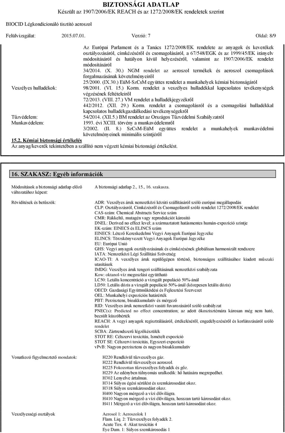 Verzió: 7 Oldal: 8/9 Veszélyes hulladékok: Tűzvédelem: Munkavédelem: Az Európai Parlament és a Tanács 1272/2008/EK rendelete az anyagok és keverékek osztályozásáról, címkézéséről és csomagolásáról, a