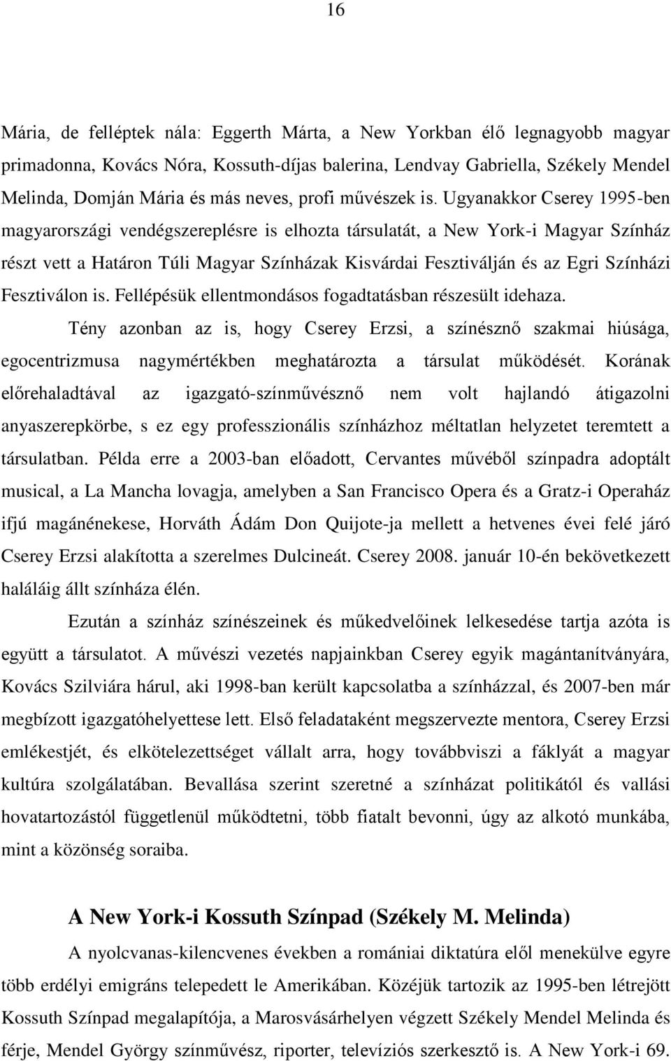 Ugyanakkor Cserey 1995-ben magyarországi vendégszereplésre is elhozta társulatát, a New York-i Magyar Színház részt vett a Határon Túli Magyar Színházak Kisvárdai Fesztiválján és az Egri Színházi