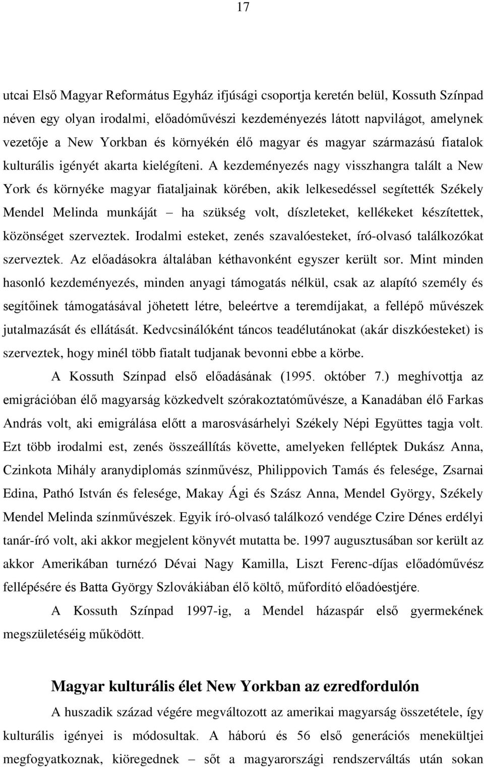 A kezdeményezés nagy visszhangra talált a New York és környéke magyar fiataljainak körében, akik lelkesedéssel segítették Székely Mendel Melinda munkáját ha szükség volt, díszleteket, kellékeket