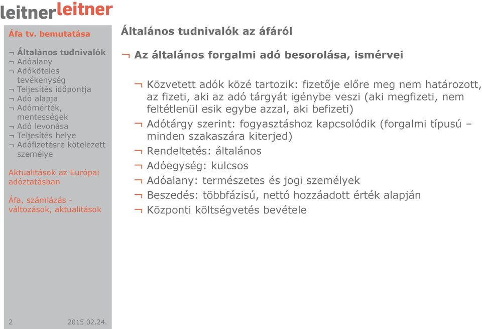 befizeti) Adótárgy szerint: fogyasztáshoz kapcsolódik (forgalmi típusú minden szakaszára kiterjed) Rendeltetés: általános