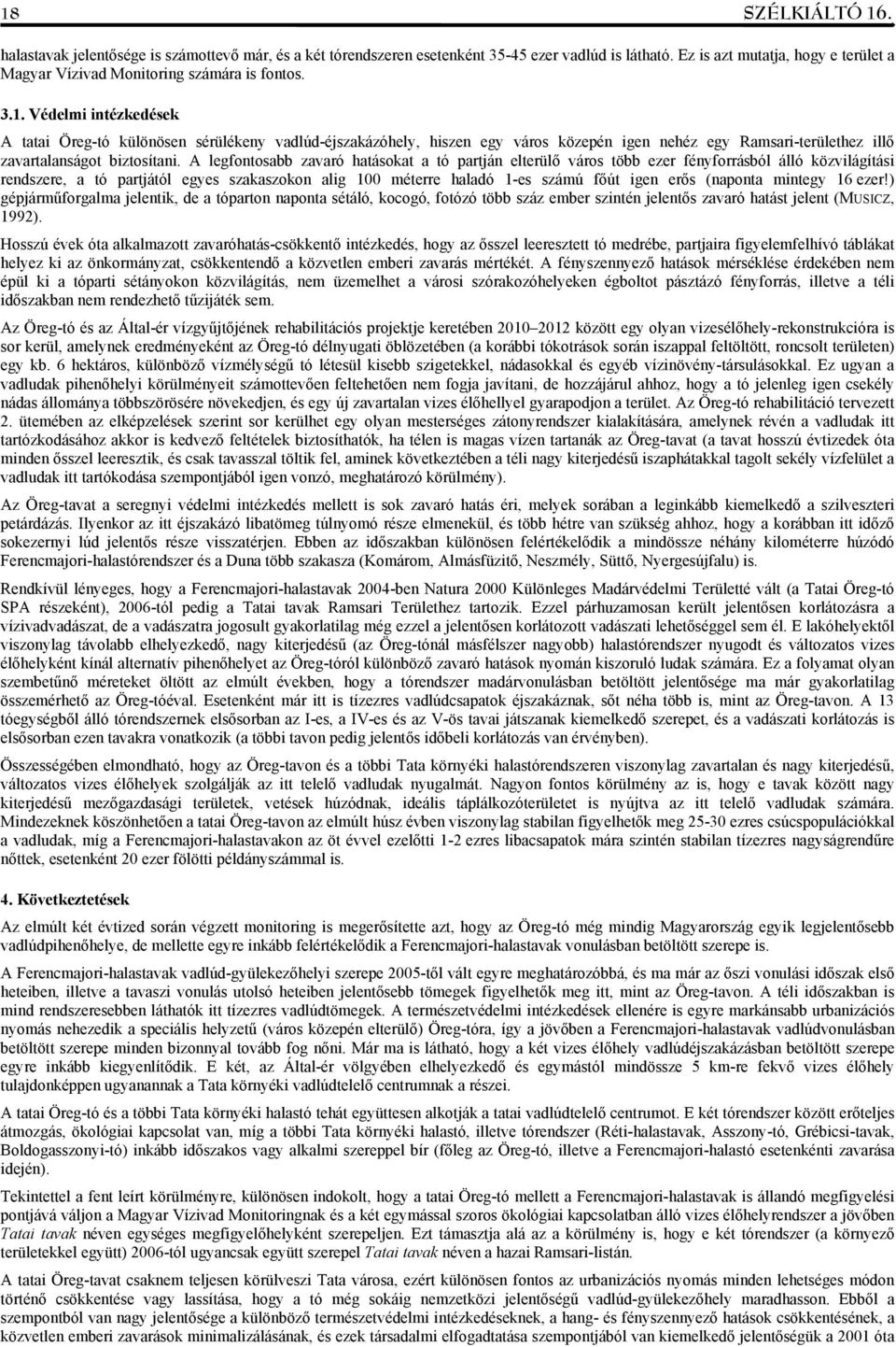 Védelmi intézkedések A tatai Öreg-tó különösen sérülékeny vadlúd-éjszakázóhely, hiszen egy város közepén igen nehéz egy Ramsari-területhez illő zavartalanságot biztosítani.