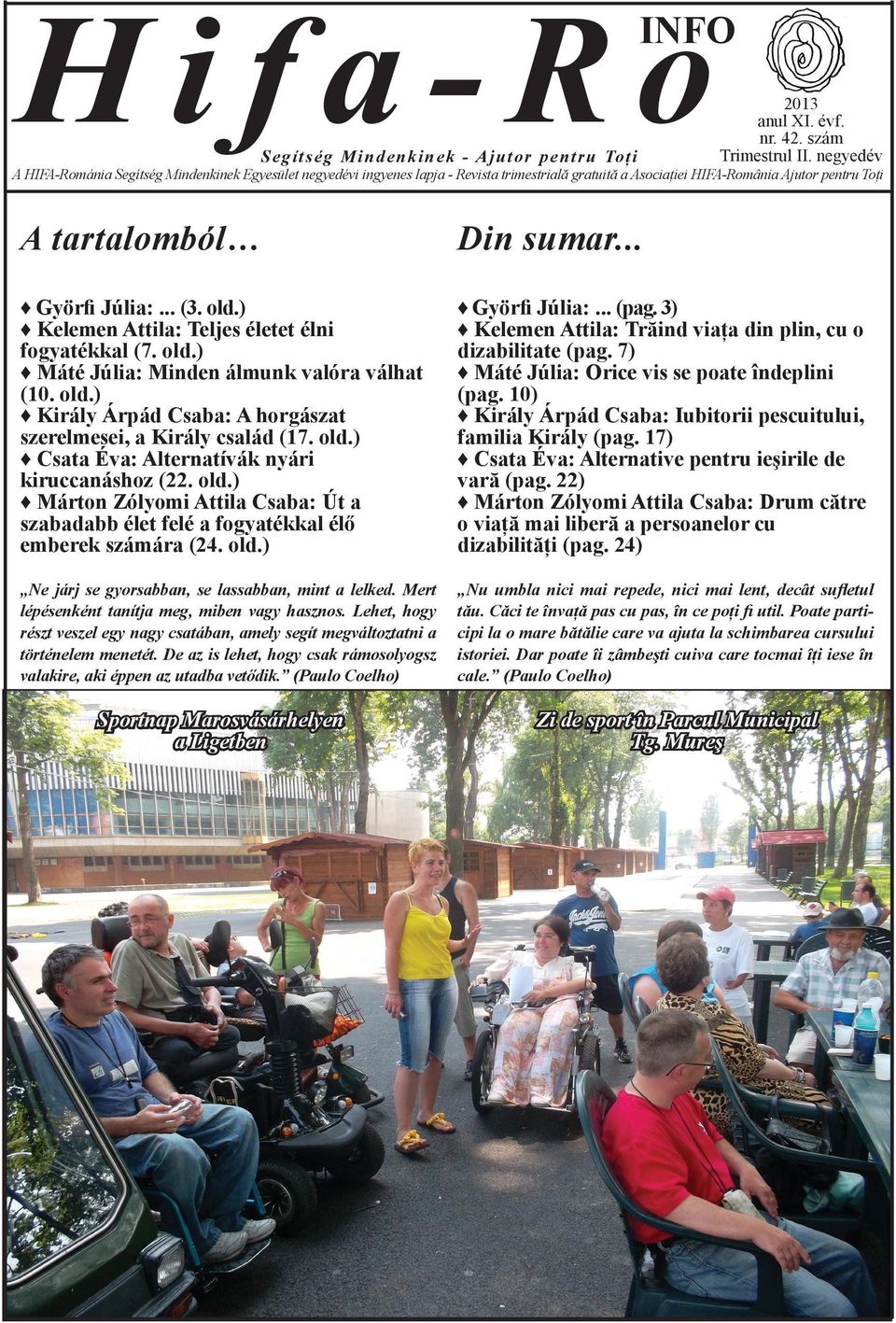 .. (3. old.) Kelemen Attila: Teljes életet élni fogyatékkal (7. old.) Máté Júlia: Minden álmunk valóra válhat (10. old.) Király Árpád Csaba: A horgászat szerelmesei, a Király család (17. old.) Csata Éva: Alternatívák nyári kiruccanáshoz (22.