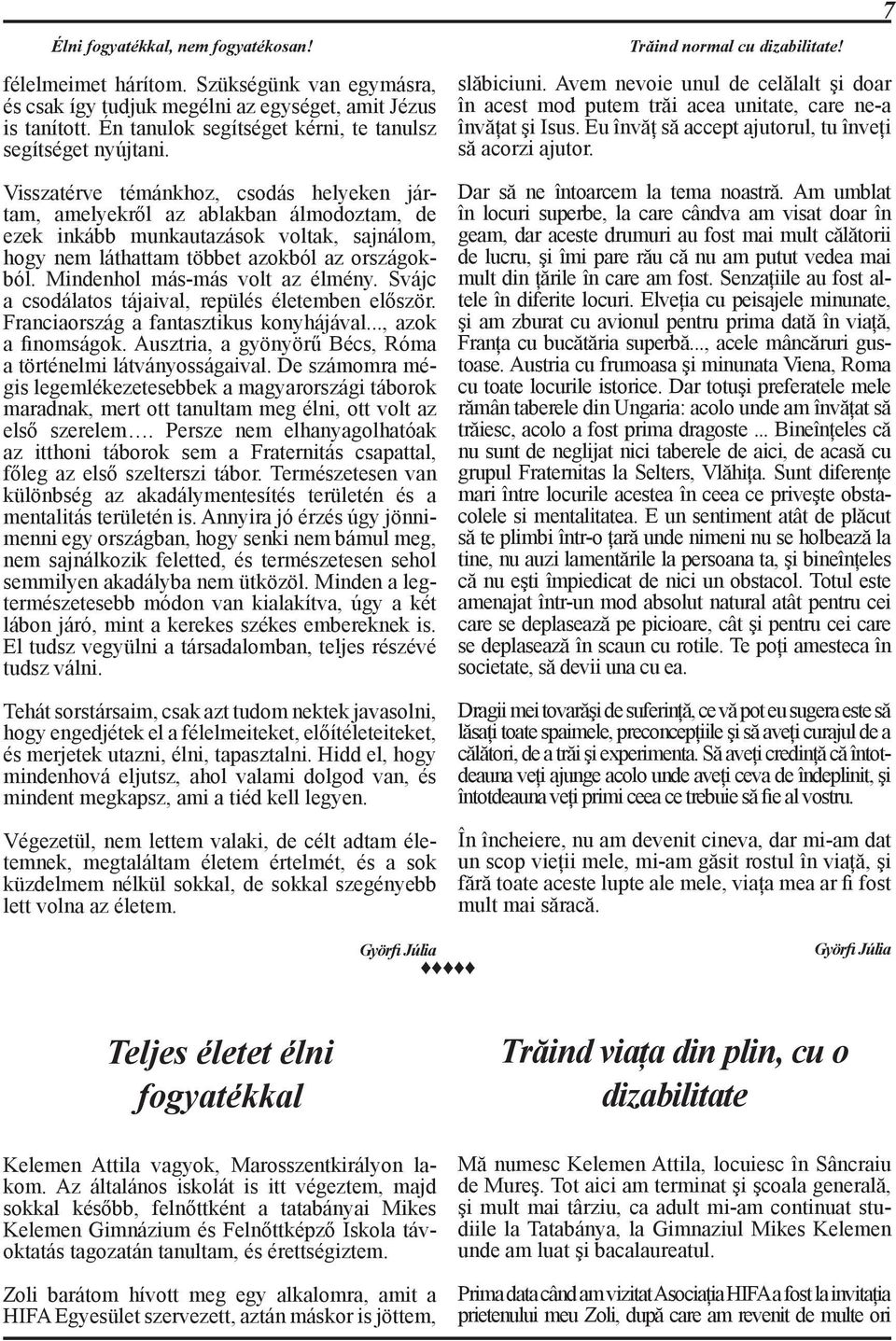 Eu învăţ să accept ajutorul, tu înveţi să acorzi ajutor.