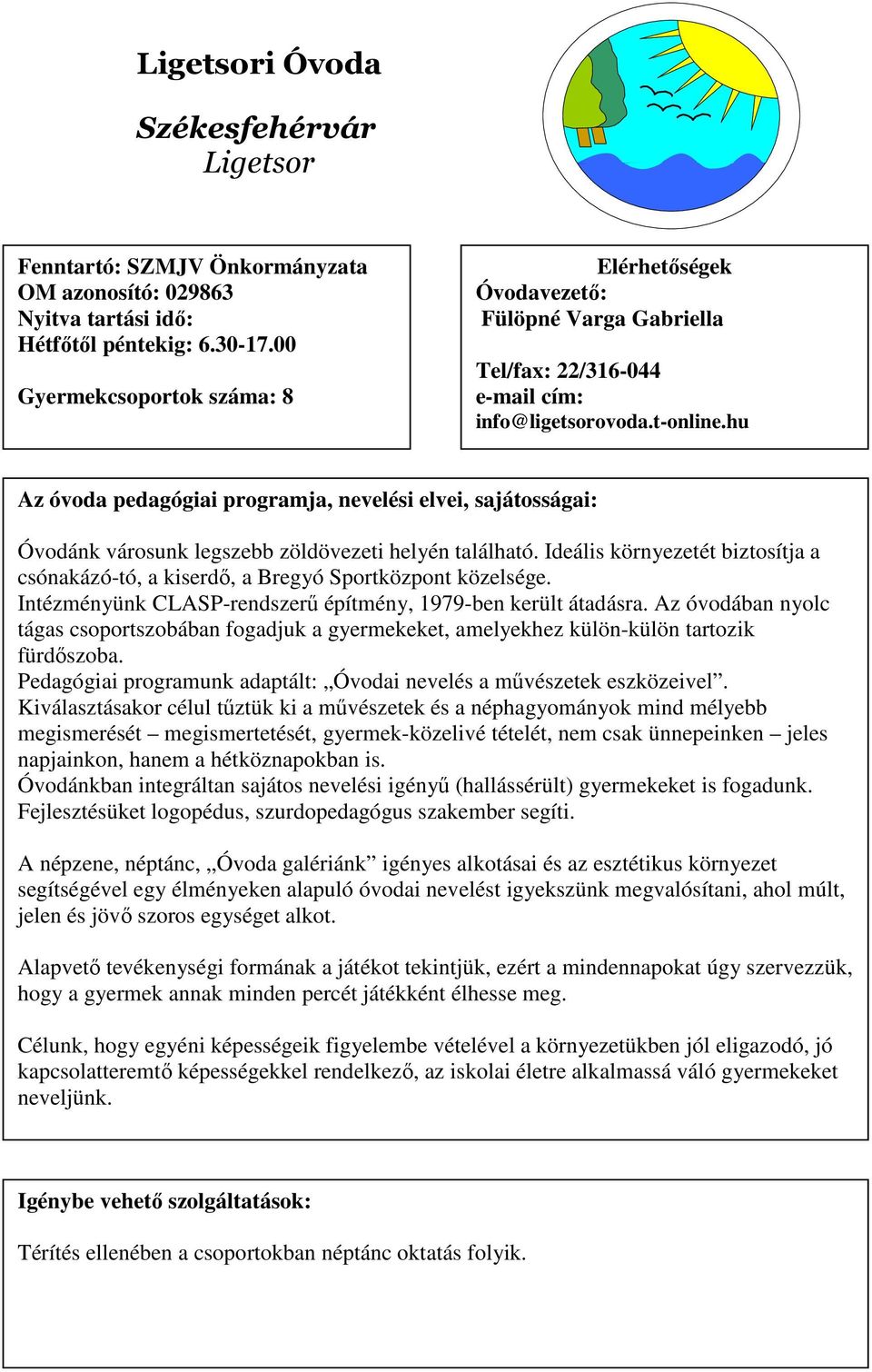 Intézményünk CLASP-rendszerő építmény, 1979-ben került átadásra. Az óvodában nyolc tágas csoportszobában fogadjuk a gyermekeket, amelyekhez külön-külön tartozik fürdıszoba.