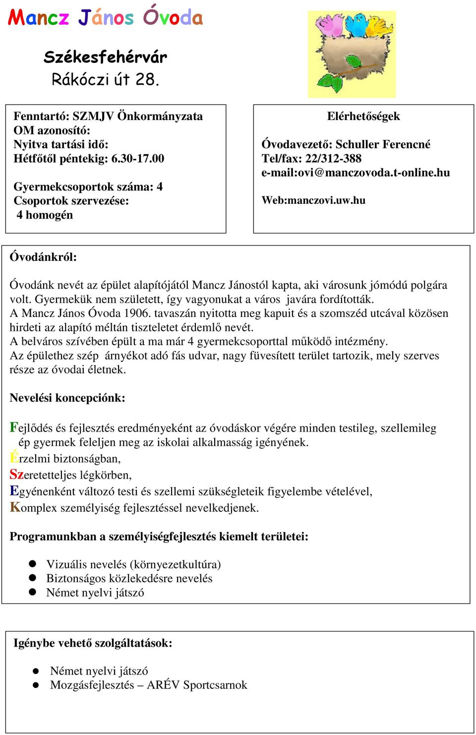 A Mancz János Óvoda 1906. tavaszán nyitotta meg kapuit és a szomszéd utcával közösen hirdeti az alapító méltán tiszteletet érdemlı nevét.