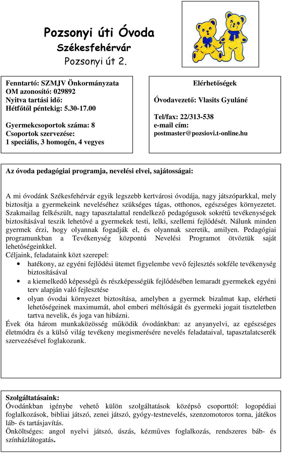 hu A mi óvodánk egyik legszebb kertvárosi óvodája, nagy játszóparkkal, mely biztosítja a gyermekeink neveléséhez szükséges tágas, otthonos, egészséges környezetet.