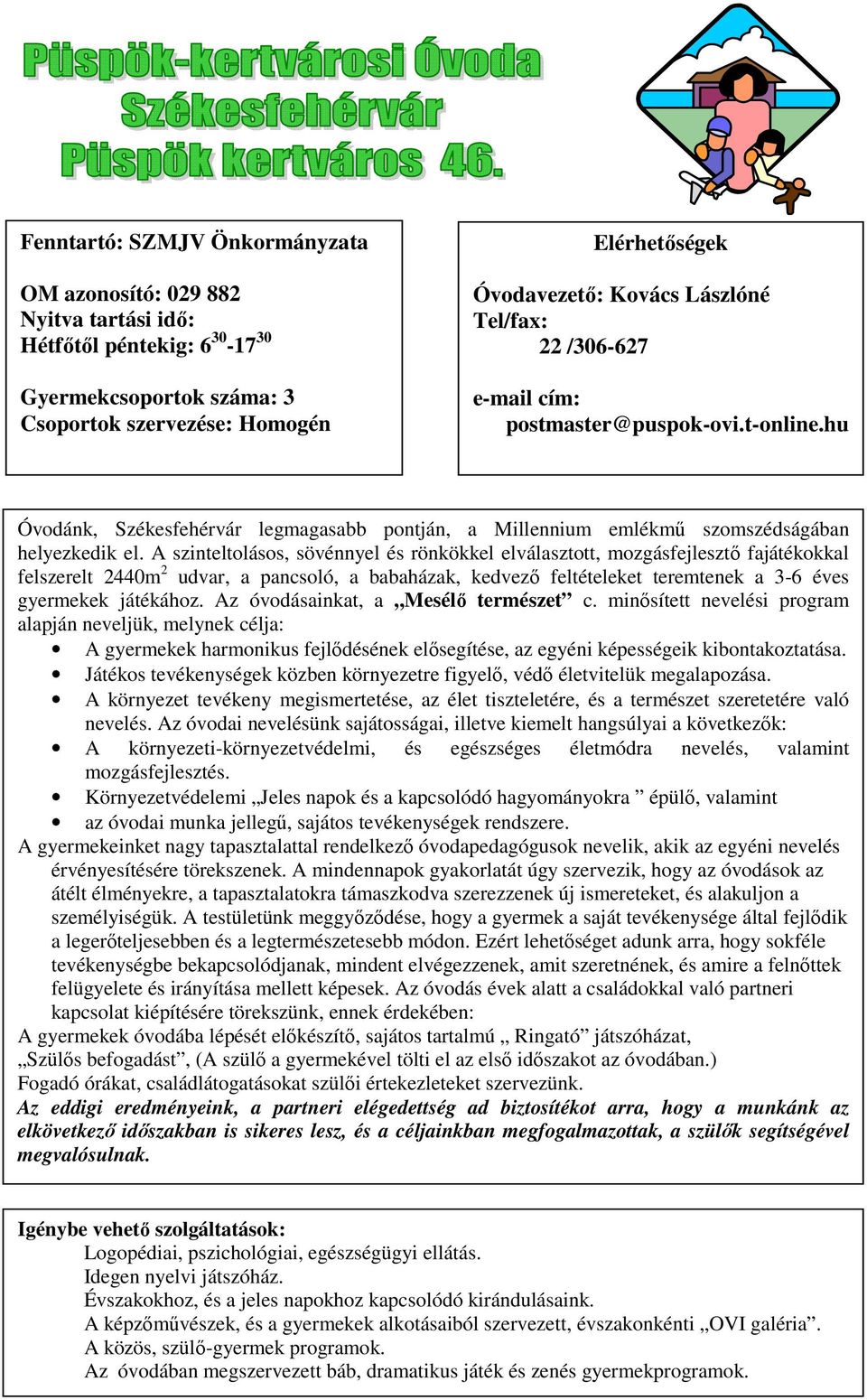 A szinteltolásos, sövénnyel és rönkökkel elválasztott, mozgásfejlesztı fajátékokkal felszerelt 2440m 2 udvar, a pancsoló, a babaházak, kedvezı feltételeket teremtenek a 3-6 éves gyermekek játékához.