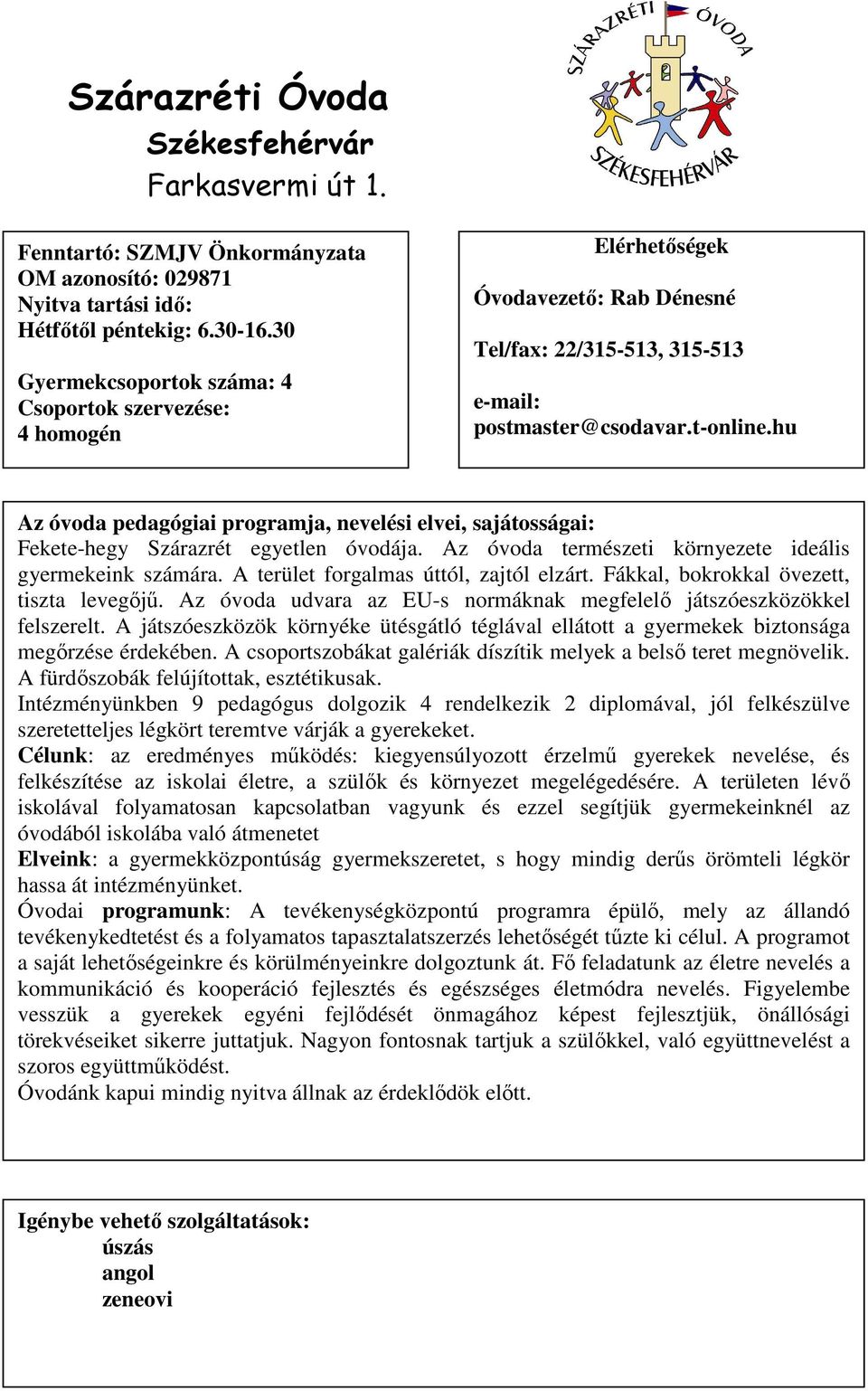 Az óvoda természeti környezete ideális gyermekeink számára. A terület forgalmas úttól, zajtól elzárt. Fákkal, bokrokkal övezett, tiszta levegıjő.