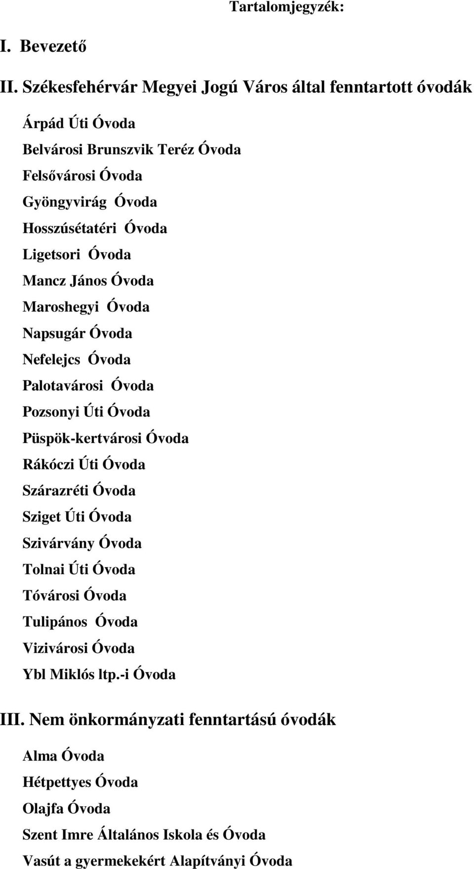 Óvoda Mancz János Óvoda Maroshegyi Óvoda Napsugár Óvoda Nefelejcs Óvoda Palotavárosi Óvoda Pozsonyi Úti Óvoda Püspök-kertvárosi Óvoda Rákóczi Úti Óvoda