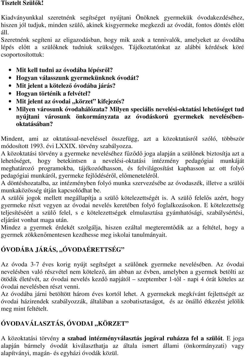 Tájékoztatónkat az alábbi kérdések köré csoportosítottuk: Mit kell tudni az óvodába lépésrıl? Hogyan válasszunk gyermekünknek óvodát? Mit jelent a kötelezı óvodába járás? Hogyan történik a felvétel?