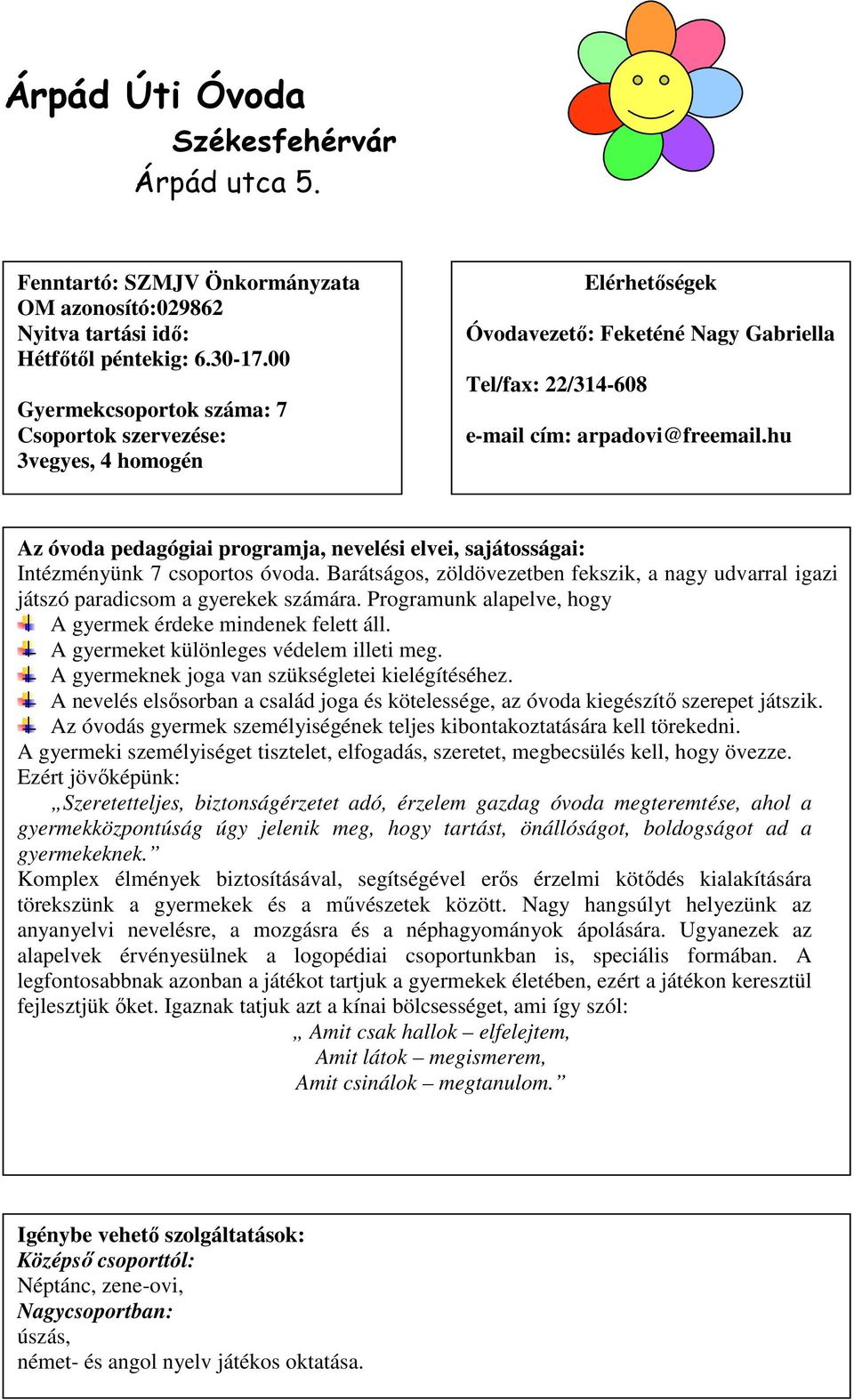 Barátságos, zöldövezetben fekszik, a nagy udvarral igazi játszó paradicsom a gyerekek számára. Programunk alapelve, hogy A gyermek érdeke mindenek felett áll.