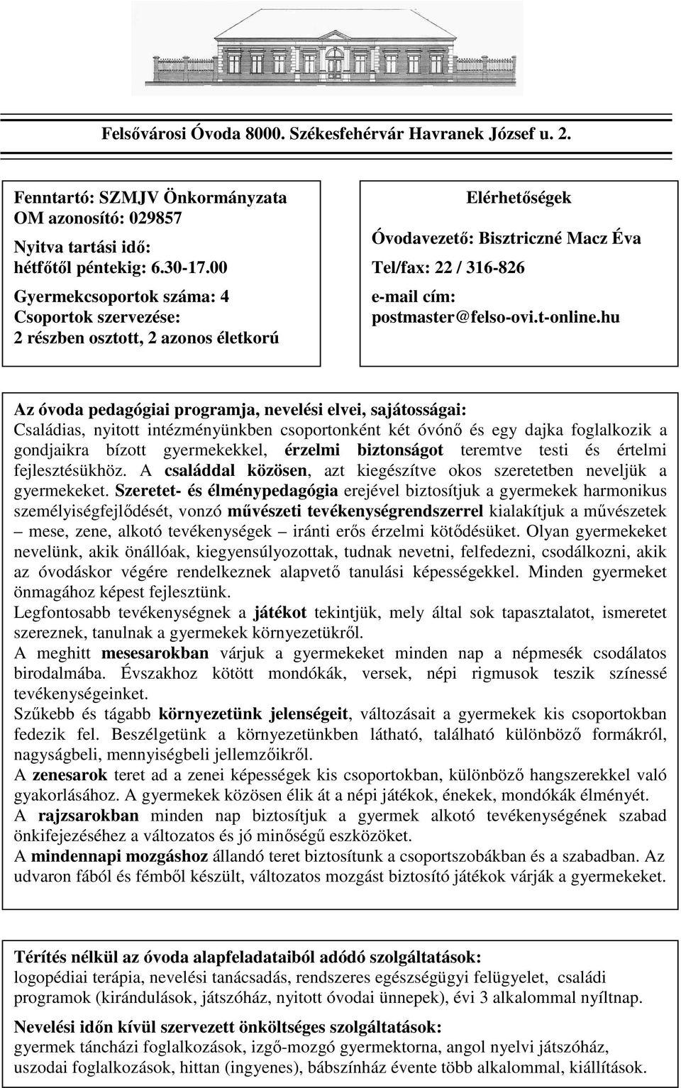hu Családias, nyitott intézményünkben csoportonként két óvónı és egy dajka foglalkozik a gondjaikra bízott gyermekekkel, érzelmi biztonságot teremtve testi és értelmi fejlesztésükhöz.