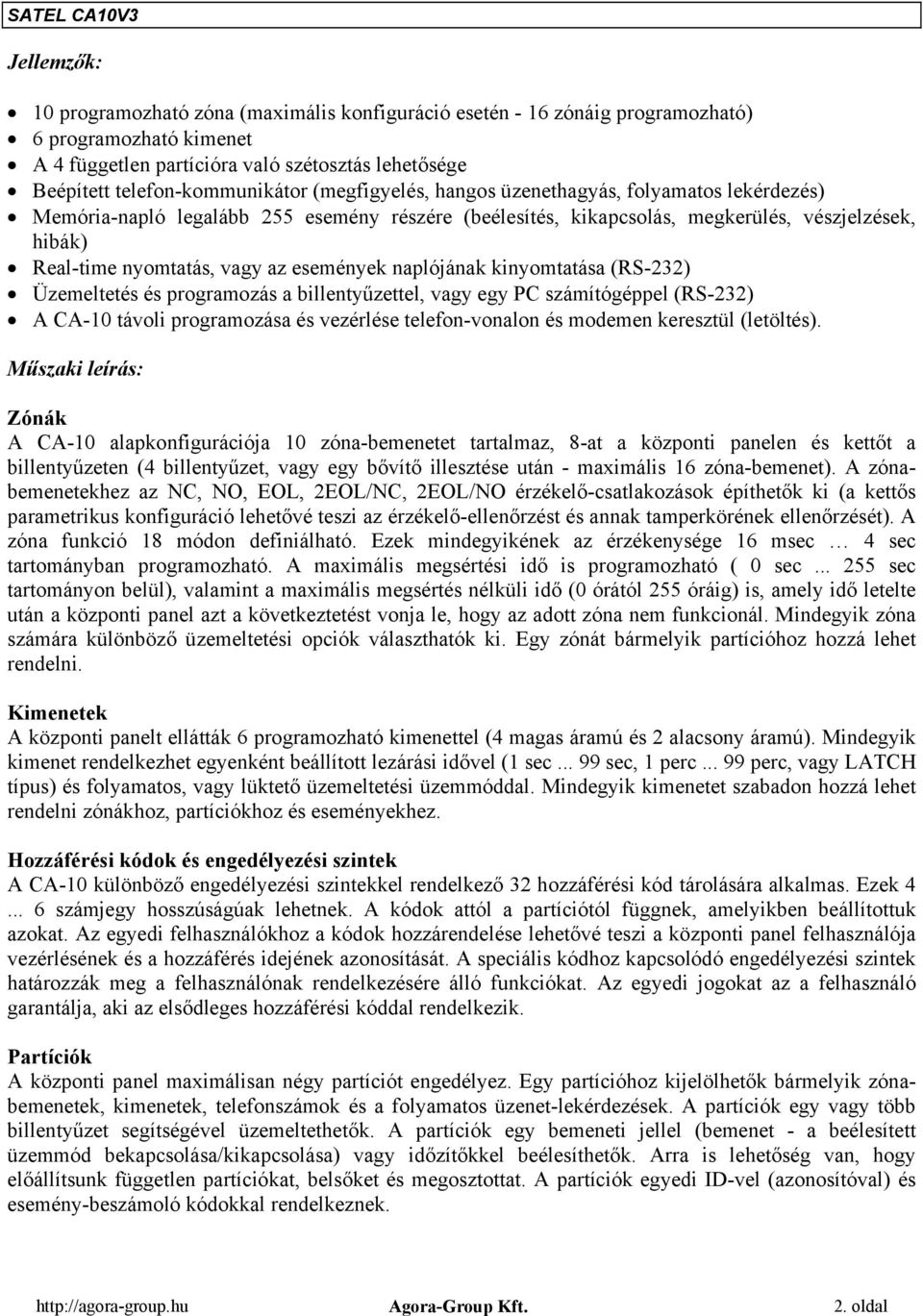 nyomtatás, vagy az események naplójának kinyomtatása (RS-232) Üzemeltetés és programozás a billentyűzettel, vagy egy PC számítógéppel (RS-232) A CA-10 távoli programozása és vezérlése telefon-vonalon