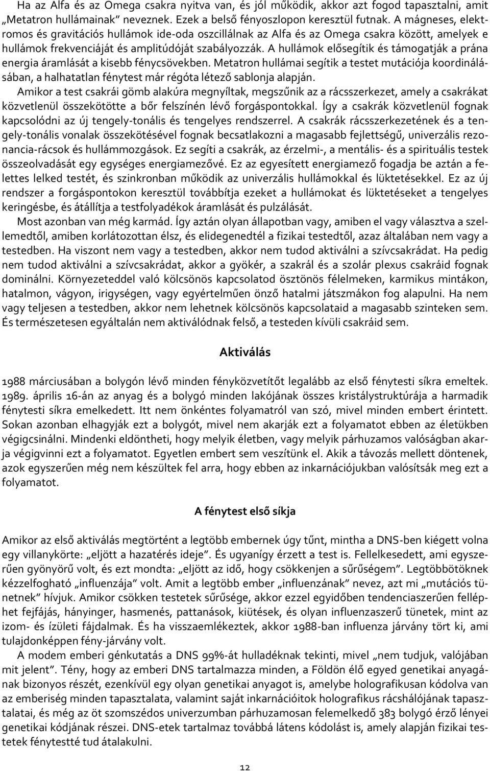 A hullámok elősegítik és támogatják a prána energia áramlását a kisebb fénycsövekben.