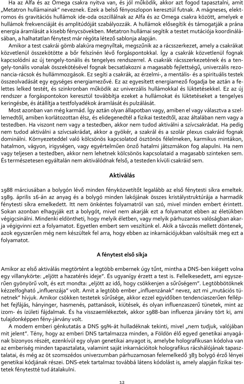 A hullámok elősegítik és támogatják a prána energia áramlását a kisebb fénycsövekben.