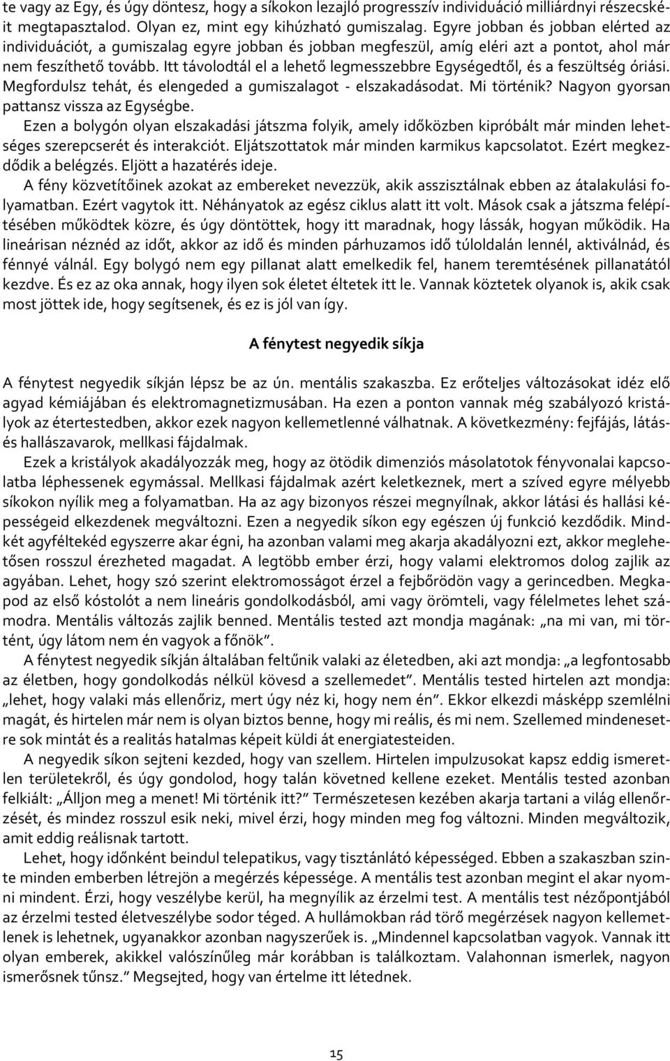 Itt távolodtál el a lehető legmesszebbre Egységedtől, és a feszültség óriási. Megfordulsz tehát, és elengeded a gumiszalagot - elszakadásodat. Mi történik? Nagyon gyorsan pattansz vissza az Egységbe.