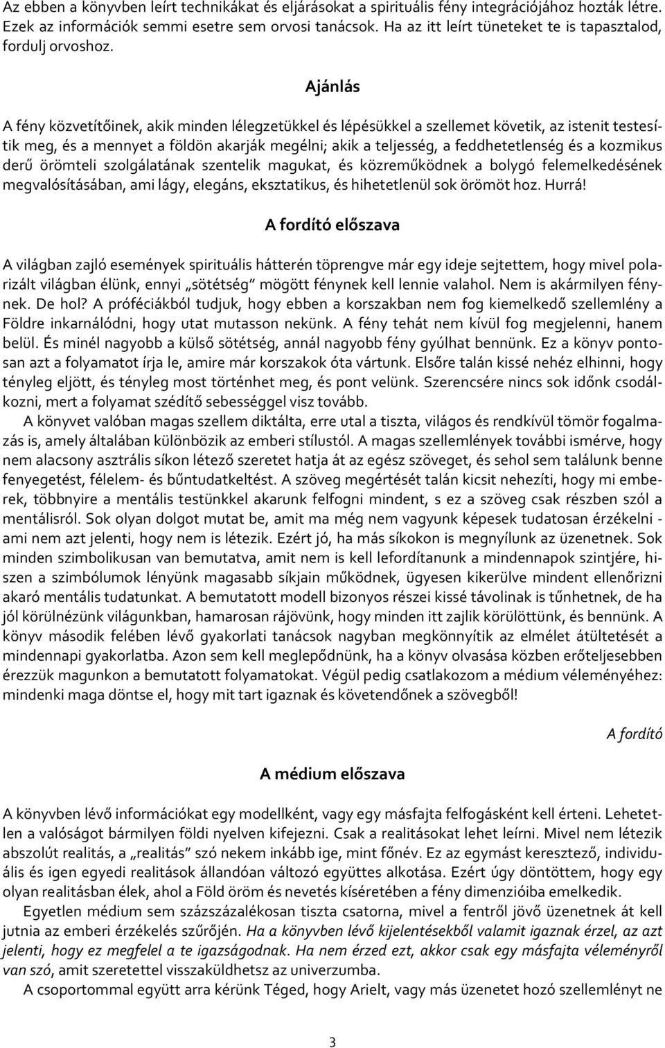 Ajánlás A fény közvetítőinek, akik minden lélegzetükkel és lépésükkel a szellemet követik, az istenit testesítik meg, és a mennyet a földön akarják megélni; akik a teljesség, a feddhetetlenség és a