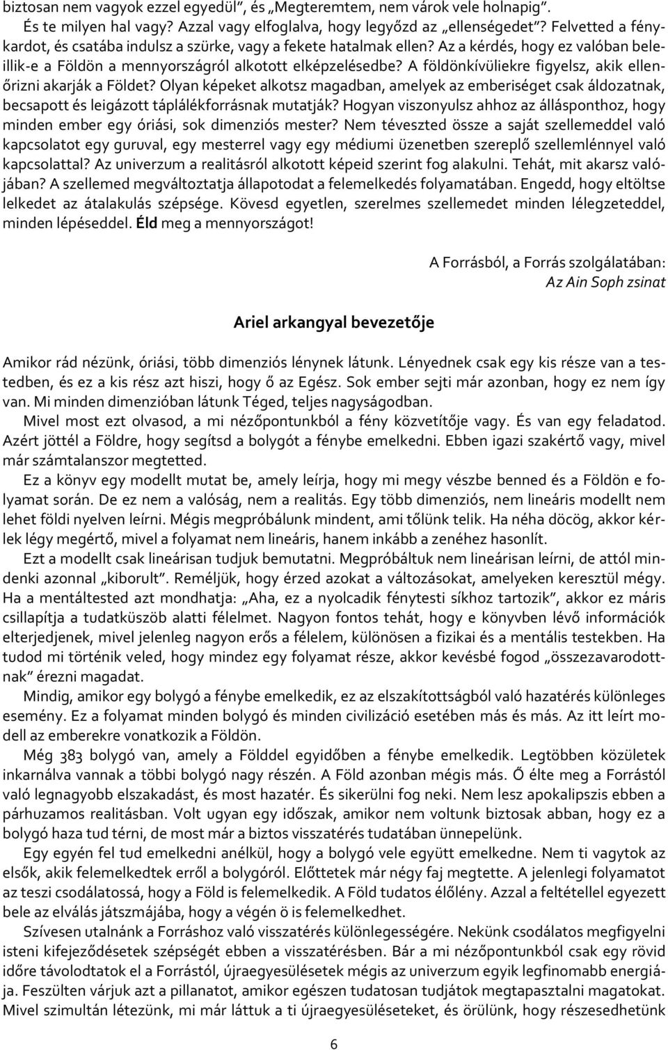 A földönkívüliekre figyelsz, akik ellenőrizni akarják a Földet? Olyan képeket alkotsz magadban, amelyek az emberiséget csak áldozatnak, becsapott és leigázott táplálékforrásnak mutatják?