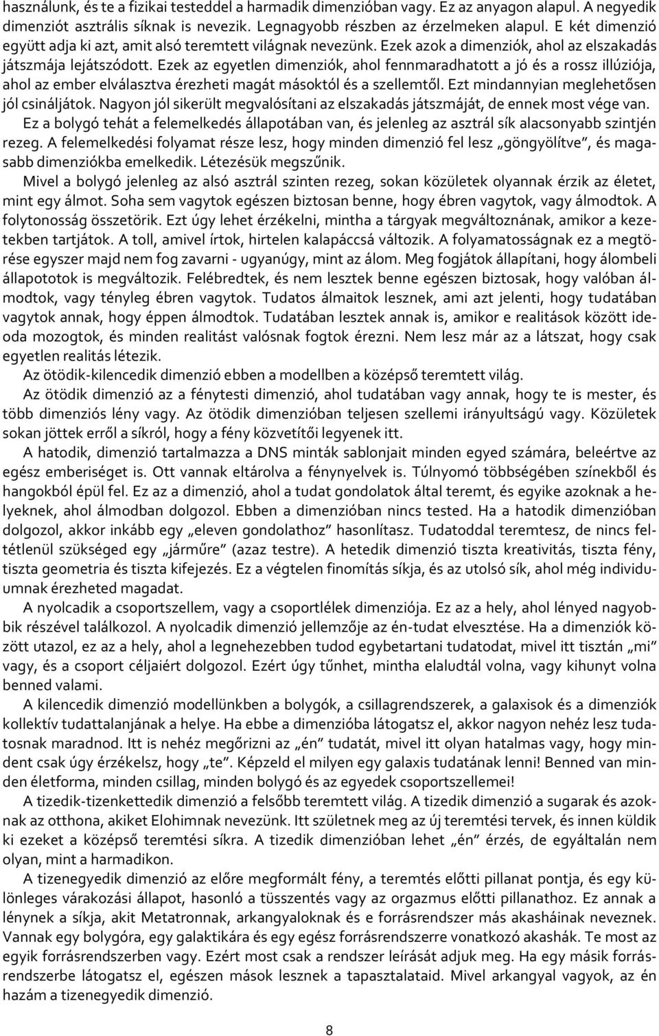 Ezek az egyetlen dimenziók, ahol fennmaradhatott a jó és a rossz illúziója, ahol az ember elválasztva érezheti magát másoktól és a szellemtől. Ezt mindannyian meglehetősen jól csináljátok.