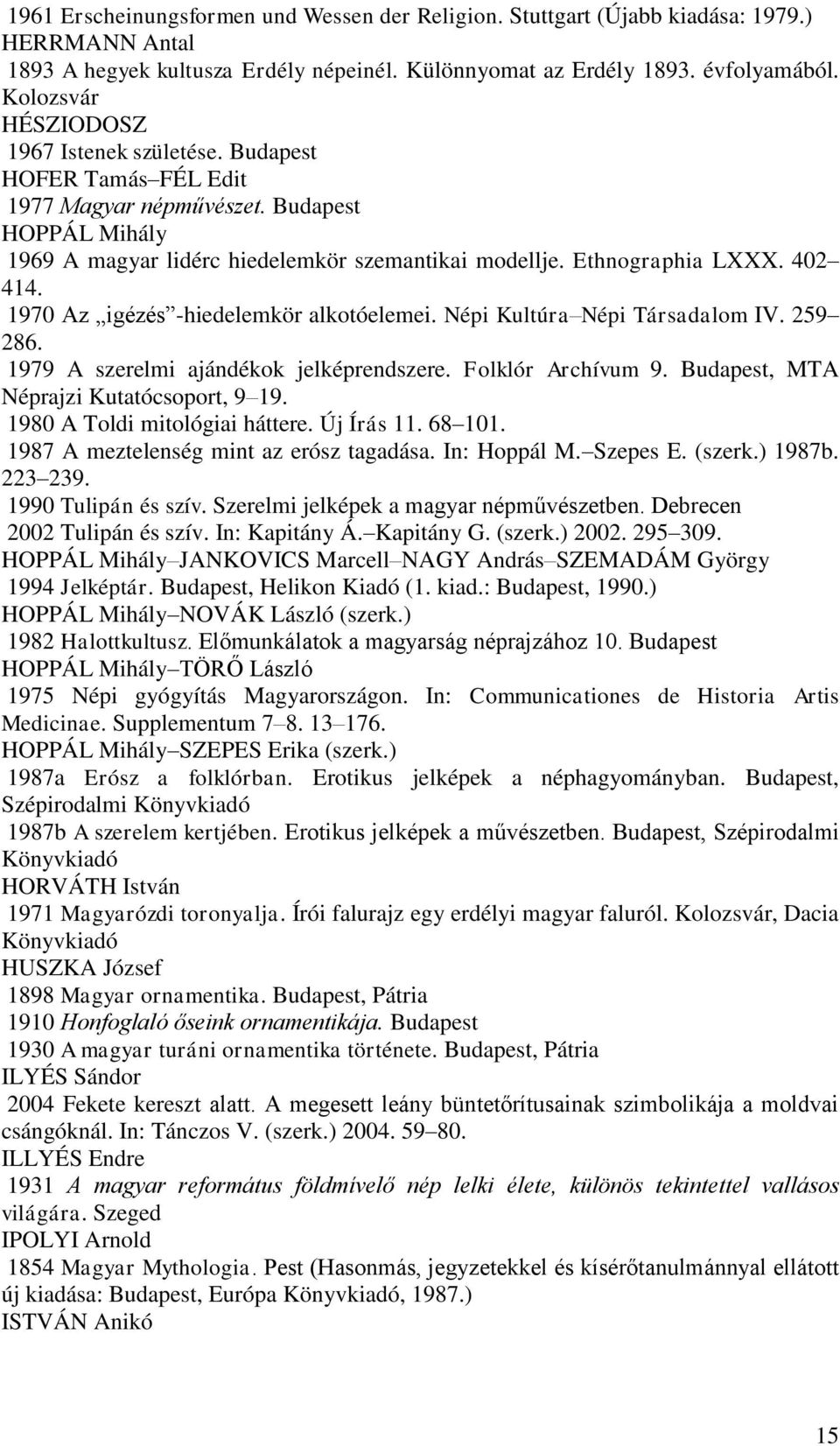 402 414. 1970 Az igézés -hiedelemkör alkotóelemei. Népi Kultúra Népi Társadalom IV. 259 286. 1979 A szerelmi ajándékok jelképrendszere. Folklór Archívum 9. Budapest, MTA Néprajzi Kutatócsoport, 9 19.