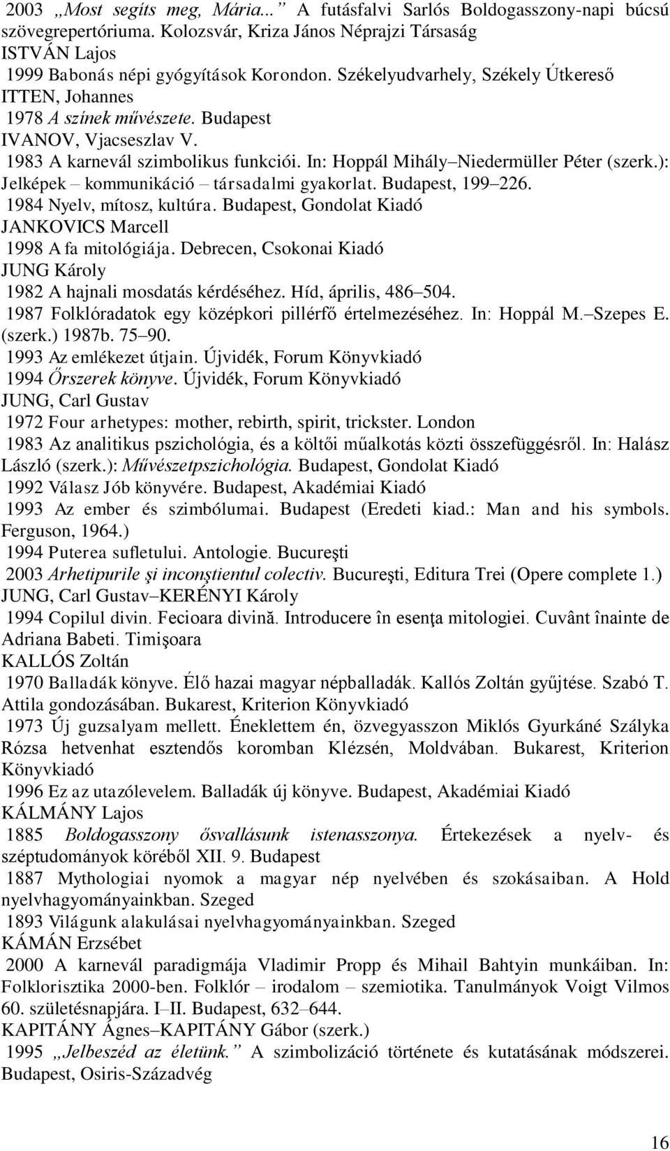 ): Jelképek kommunikáció társadalmi gyakorlat. Budapest, 199 226. 1984 Nyelv, mítosz, kultúra. Budapest, Gondolat Kiadó JANKOVICS Marcell 1998 A fa mitológiája.