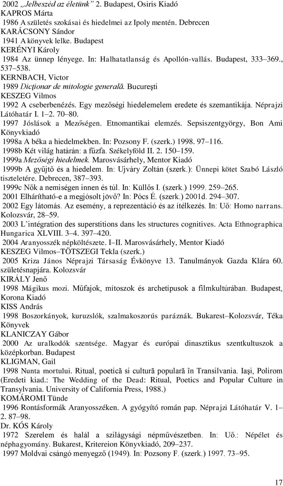 Bucureşti KESZEG Vilmos 1992 A cseberbenézés. Egy mezőségi hiedelemelem eredete és szemantikája. Néprajzi Látóhatár I. 1 2. 70 80. 1997 Jóslások a Mezőségen. Etnomantikai elemzés.