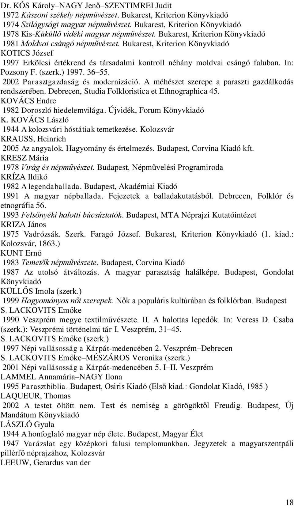 Bukarest, Kriterion Könyvkiadó KOTICS József 1997 Erkölcsi értékrend és társadalmi kontroll néhány moldvai csángó faluban. In: Pozsony F. (szerk.) 1997. 36 55. 2002 Parasztgazdaság és modernizáció.