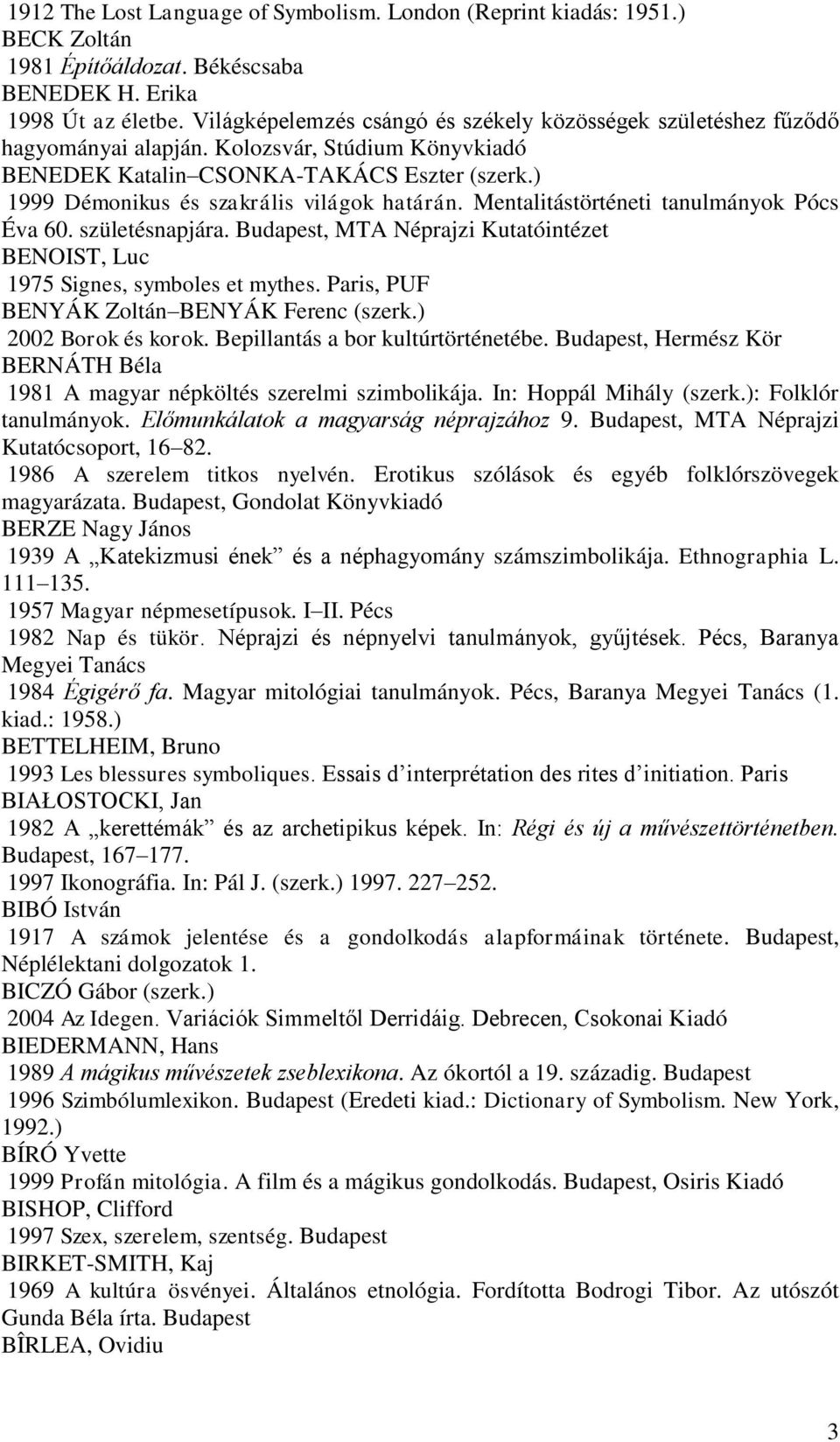 ) 1999 Démonikus és szakrális világok határán. Mentalitástörténeti tanulmányok Pócs Éva 60. születésnapjára. Budapest, MTA Néprajzi Kutatóintézet BENOIST, Luc 1975 Signes, symboles et mythes.