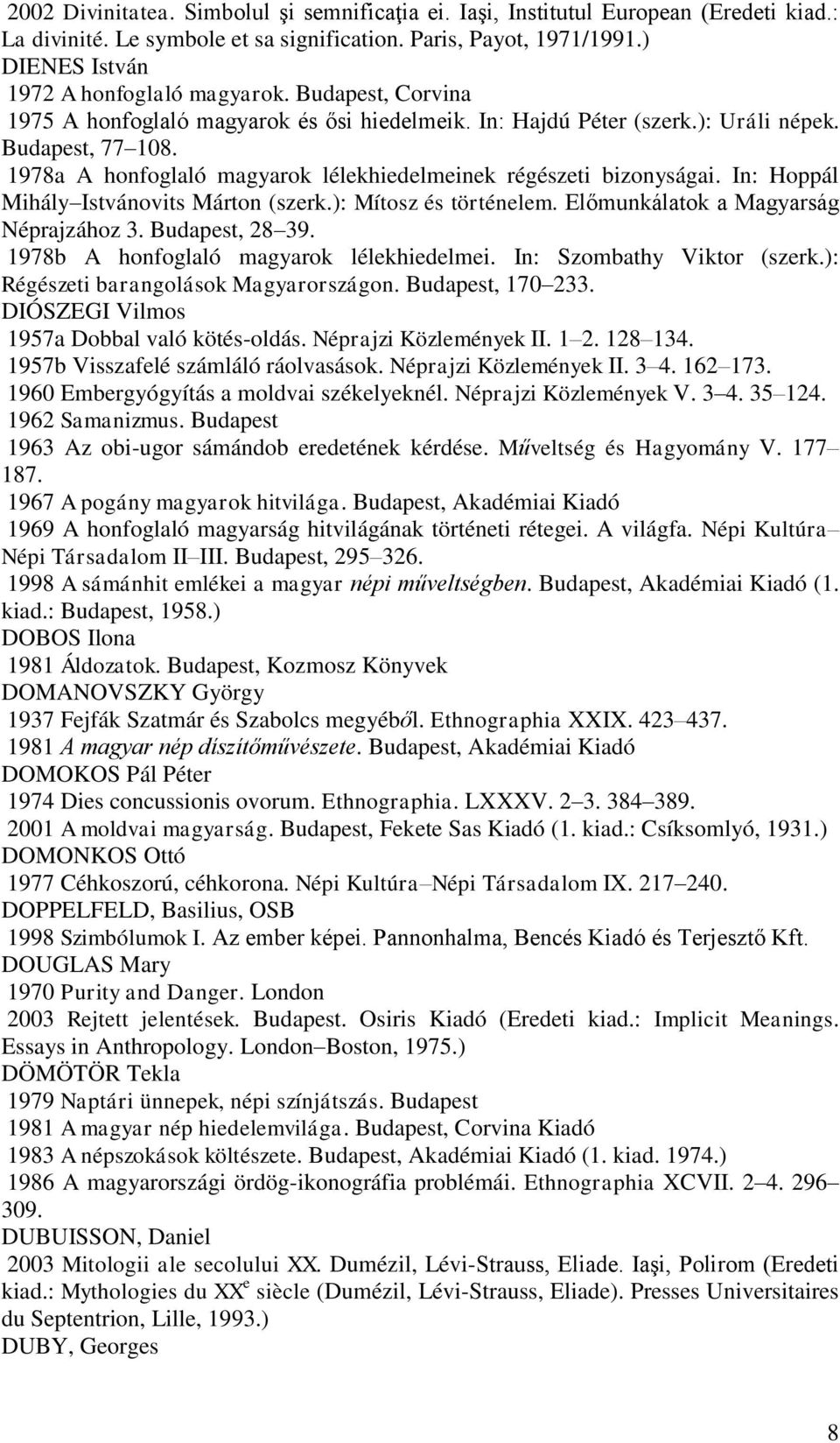 1978a A honfoglaló magyarok lélekhiedelmeinek régészeti bizonyságai. In: Hoppál Mihály Istvánovits Márton (szerk.): Mítosz és történelem. Előmunkálatok a Magyarság Néprajzához 3. Budapest, 28 39.