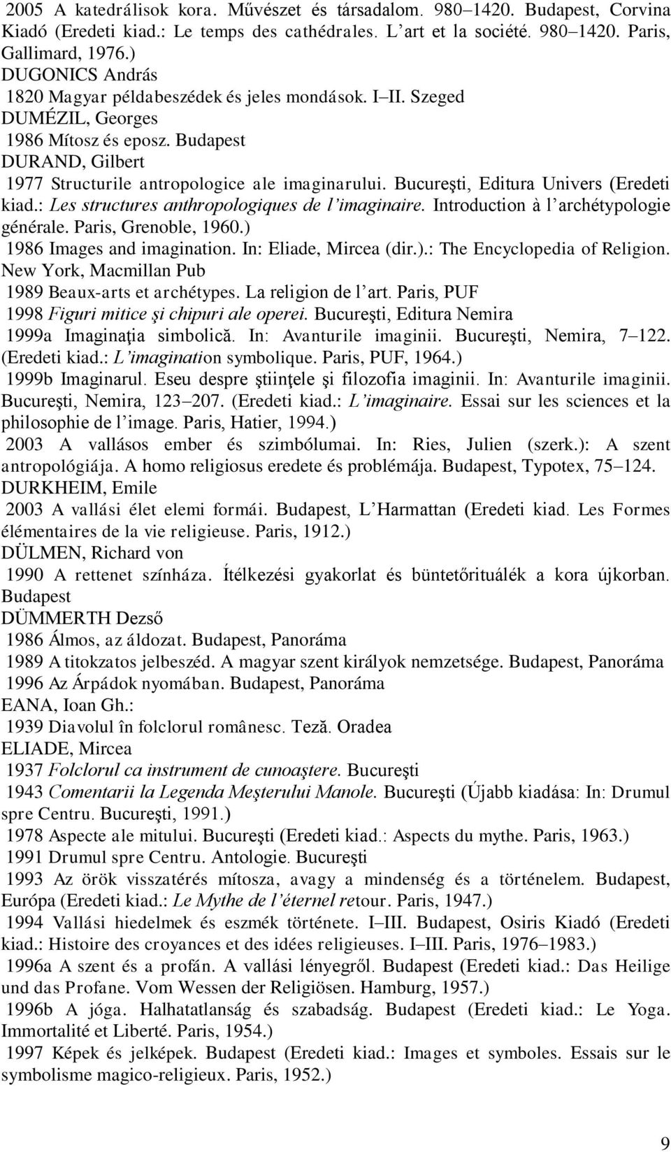 Bucureşti, Editura Univers (Eredeti kiad.: Les structures anthropologiques de l imaginaire. Introduction à l archétypologie générale. Paris, Grenoble, 1960.) 1986 Images and imagination.