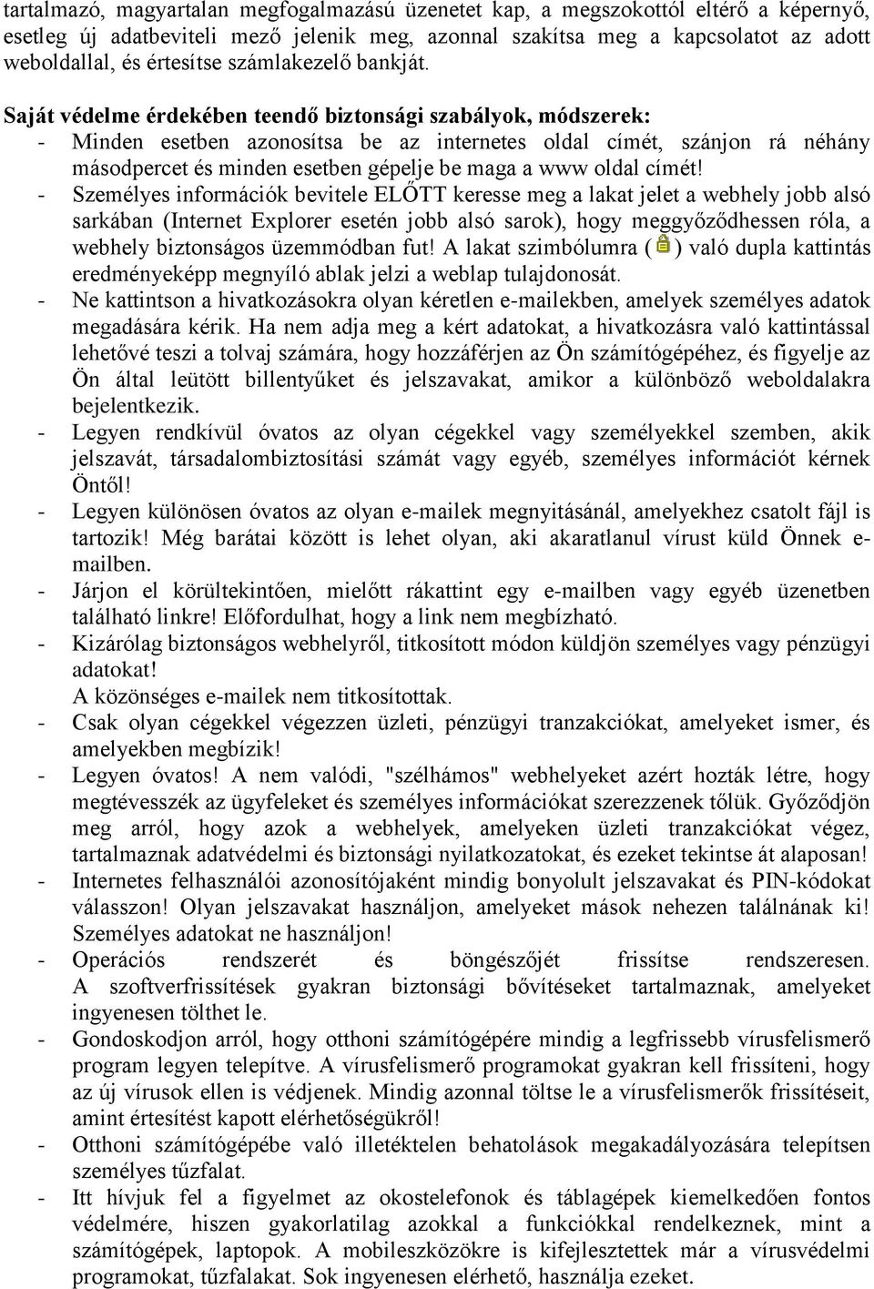 Saját védelme érdekében teendő biztonsági szabályok, módszerek: - Minden esetben azonosítsa be az internetes oldal címét, szánjon rá néhány másodpercet és minden esetben gépelje be maga a www oldal