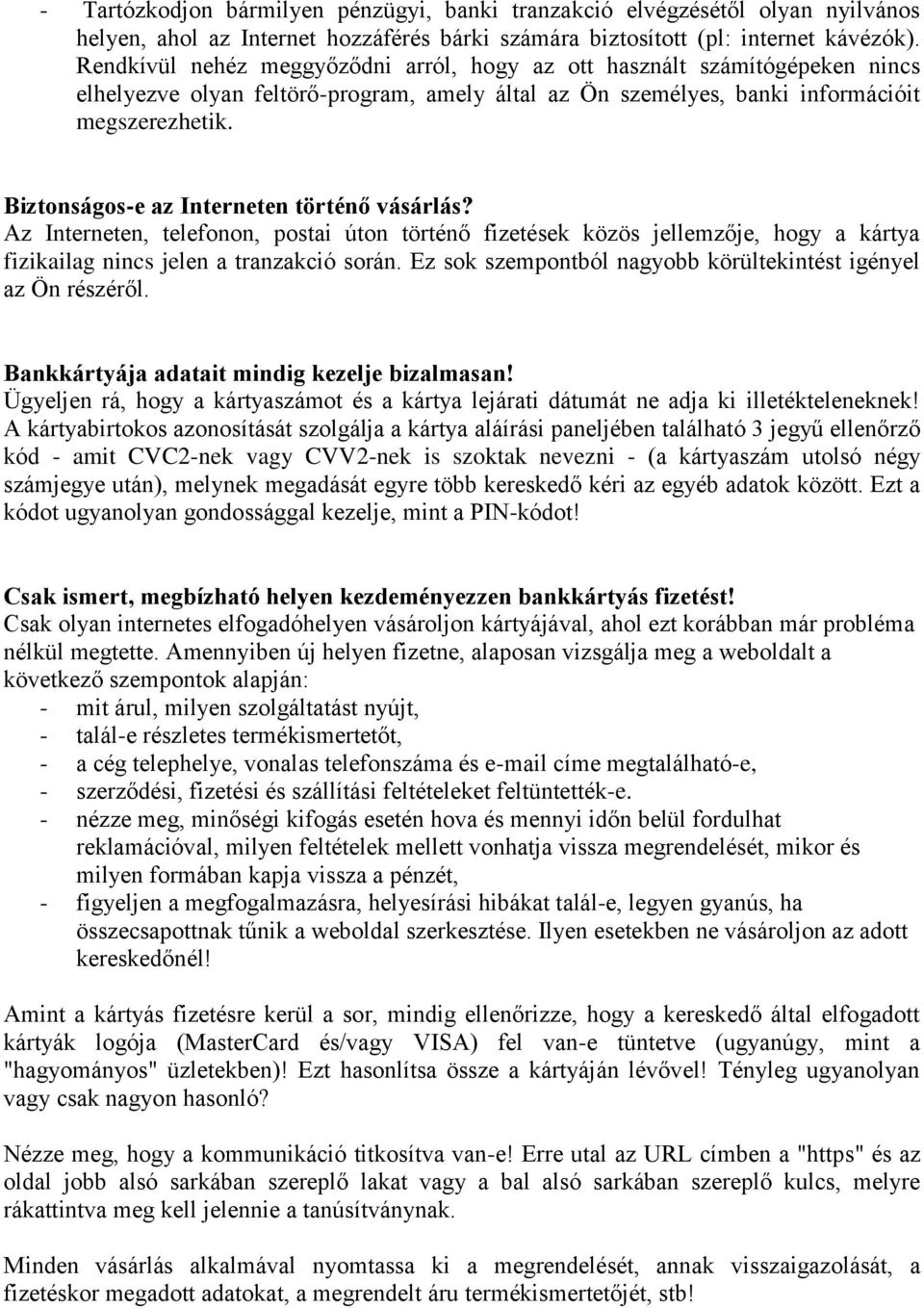 Biztonságos-e az Interneten történő vásárlás? Az Interneten, telefonon, postai úton történő fizetések közös jellemzője, hogy a kártya fizikailag nincs jelen a tranzakció során.