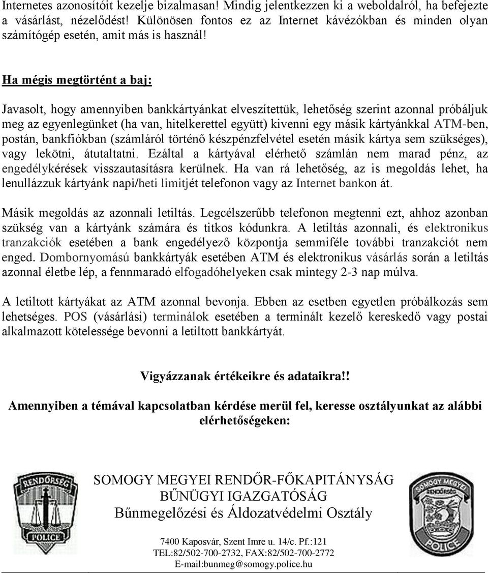 Ha mégis megtörtént a baj: Javasolt, hogy amennyiben bankkártyánkat elveszítettük, lehetőség szerint azonnal próbáljuk meg az egyenlegünket (ha van, hitelkerettel együtt) kivenni egy másik