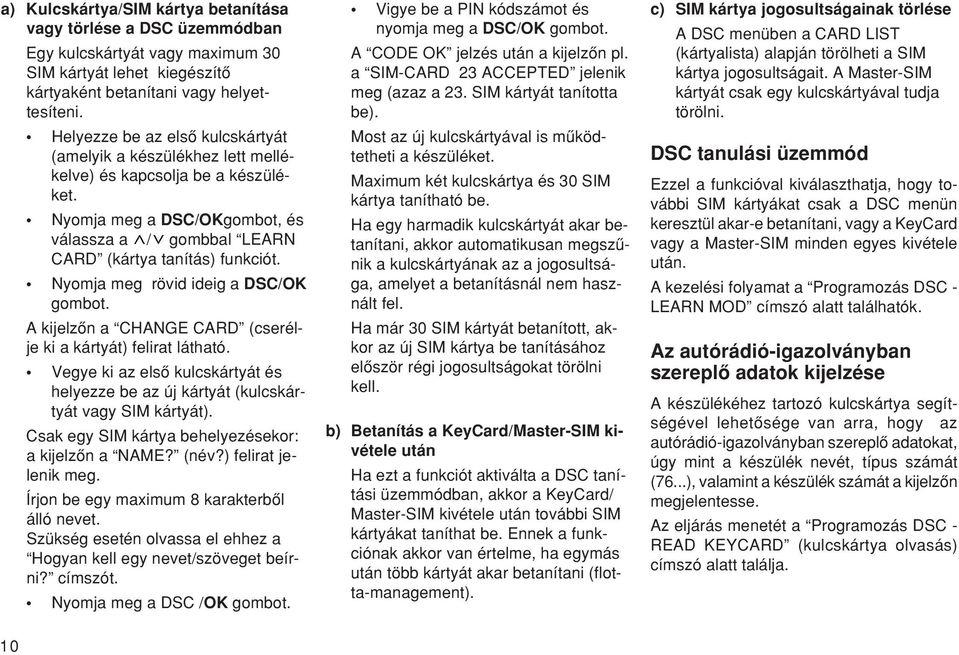 Nyomja meg rövid ideig a DSC/OK gombot. A kijelzœn a CHANGE CARD (cserélje ki a kártyát) felirat látható. Vegye ki az elsœ kulcskártyát és helyezze be az új kártyát (kulcskártyát vagy SIM kártyát).