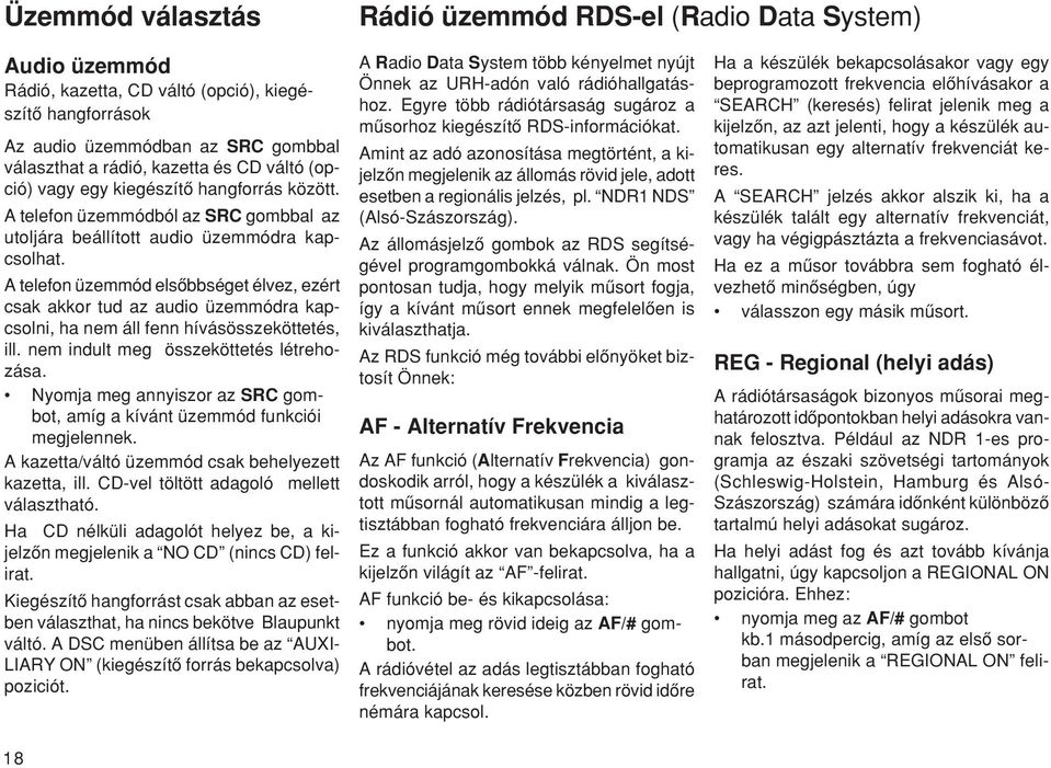 A telefon üzemmód elsœbbséget élvez, ezért csak akkor tud az audio üzemmódra kapcsolni, ha nem áll fenn hívásösszeköttetés, ill. nem indult meg összeköttetés létrehozása.