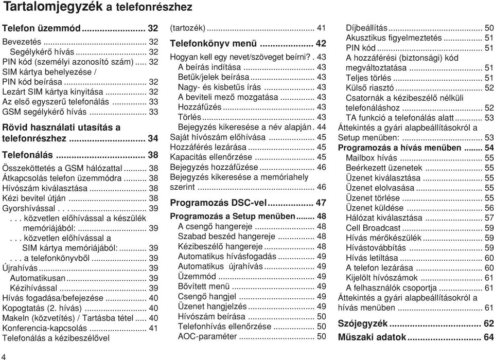 .. 38 Hívószám kiválasztása... 38 Kézi bevitel útján... 38 Gyorshívással...... 39... közvetlen elœhívással a készülék memóriájából:... 39... közvetlen elœhívással a SIM kártya memóriájából:... 39... a telefonkönyvbœl.
