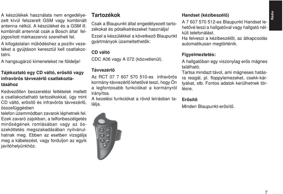 A hangsugárzó kimeneteket ne földelje!