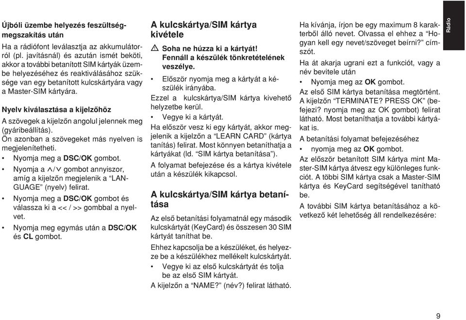 Nyelv kiválasztása a kijelzœhöz A szövegek a kijelzœn angolul jelennek meg (gyáribeállítás). Ön azonban a szövegeket más nyelven is megjelenítetheti. Nyomja meg a DSC/OK gombot.
