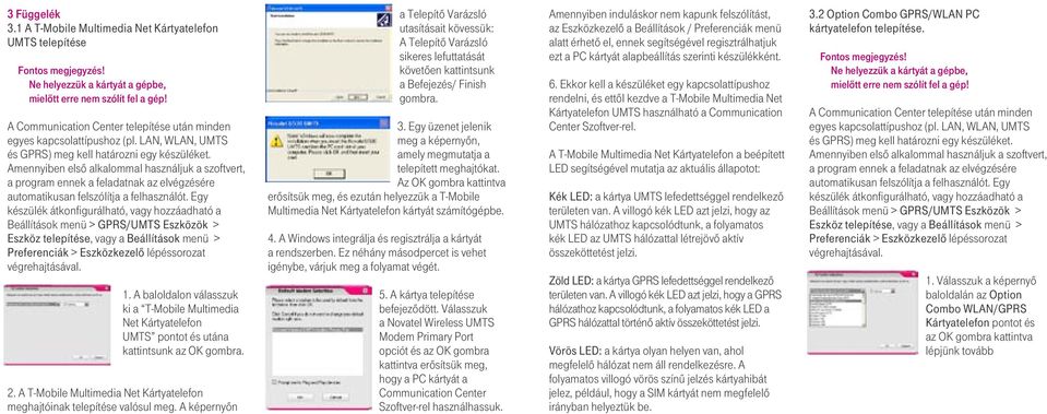 Amennyiben elsô alkalommal használjuk a szoftvert, a program ennek a feladatnak az elvégzésére automatikusan felszólítja a felhasználót.