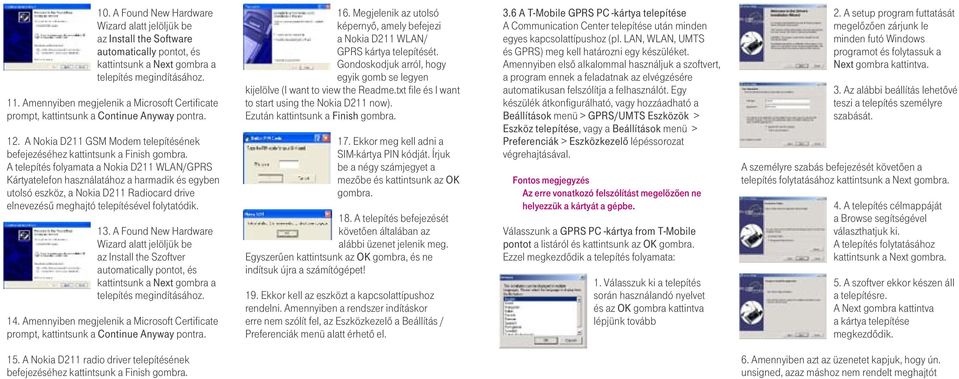 A telepítés folyamata a Nokia D211 WLAN/GPRS Kártyatelefon használatához a harmadik és egyben utolsó eszköz, a Nokia D211 Radiocard drive elnevezésû meghajtó telepítésével folytatódik. 13.