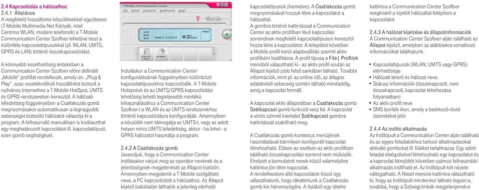 A könnyebb kezelhetôség érdekében a Communication Center Szoftver elôre definiált Mobile profillal rendelkezik, amely ún.